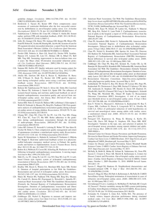 S434  Circulation  November 3, 2015
guideline changes. Circulation. 2006;114:2760–2765. doi: 10.1161/
CIRCULATIONAHA.106.654715.
	114.	Berdowski J, Tijssen JG, Koster RW. Chest compressions cause
recurrence of ventricular fibrillation after the first successful conver-
sion by defibrillation in out-of-hospital cardiac arrest. Circ Arrhythm
Electrophysiol. 2010;3:72–78. doi: 10.1161/CIRCEP.109.902114.
	115.	 Vadeboncoeur T, Bobrow BJ, Cone DC, Chikani V, Abella BS. Instant
replay: perform CPR with immediate feedback. JEMS. 2011;36:50–63.
doi: 10.1016/S0197-2510(11)70057-2.
	116.		 Jollis JG, Granger CB, Henry TD, Antman EM, Berger PB, Moyer PH,
PrattFD,RokosIC,AcuñaAR,RoettigML,JacobsAK.Systemsofcarefor
ST-segment-elevation myocardial infarction: a report From the American
Heart Association’s Mission: Lifeline. Circ Cardiovasc Qual Outcomes.
2012;5:423–428. doi: 10.1161/CIRCOUTCOMES.111.964668.
	117.	 Nestler DM, Noheria A, Haro LH, Stead LG, Decker WW, Scanlan-
Hanson LN, Lennon RJ, Lim CC, Holmes DR Jr, Rihal CS, Bell
MR, Ting HH. Sustaining improvement in door-to-balloon time over
4 years: the Mayo clinic ST-elevation myocardial infarction proto-
col. Circ Cardiovasc Qual Outcomes. 2009;2:508–513. doi: 10.1161/
CIRCOUTCOMES.108.839225.
	118.	 Santana MJ, Stelfox HT. Quality indicators used by trauma centers for
performance measurement. J Trauma Acute Care Surg. 2012;72:1298–
1302; discussion 12303. doi: 10.1097/TA.0b013e318246584c.
	119.	Abella BS, Edelson DP, Kim S, Retzer E, Myklebust H, Barry
AM, O’Hearn N, Hoek TL, Becker LB. CPR quality improve-
ment during in-hospital cardiac arrest using a real-time audiovisual
feedback system. Resuscitation. 2007;73:54–61. doi: 10.1016/j.
resuscitation.2006.10.027.
	120.	 Bobrow BJ, Vadeboncoeur TF, Stolz U, Silver AE, Tobin JM, Crawford
SA, Mason TK, Schirmer J, Smith GA, Spaite DW. The influence of
scenario-based training and real-time audiovisual feedback on out-of-
hospital cardiopulmonary resuscitation quality and survival from out-
of-hospital cardiac arrest. Ann Emerg Med. 2013;62:47–56.e1. doi:
10.1016/j.annemergmed.2012.12.020.
	121.	 Sutton RM, Niles D, French B, Maltese MR, Leffelman J, Eilevstjønn J,
Wolfe H, NishisakiA, Meaney PA, Berg RA, Nadkarni VM. First quanti-
tative analysis of cardiopulmonary resuscitation quality during in-hospi-
tal cardiac arrests of young children. Resuscitation. 2014;85:70–74. doi:
10.1016/j.resuscitation.2013.08.014.
	122.	 Chiang WC, Chen WJ, Chen SY, Ko PC, Lin CH, Tsai MS, Chang
WT, Chen SC, Tsan CY, Ma MH. Better adherence to the guide-
lines during cardiopulmonary resuscitation through the provision
of audio-prompts. Resuscitation. 2005;64:297–301. doi: 10.1016/j.
resuscitation.2004.09.010.
	123.	 Lukas RP, Gräsner JT, Seewald S, Lefering R, Weber TP, Van Aken H,
Fischer M, Bohn A. Chest compression quality management and return
of spontaneous circulation: a matched-pair registry study. Resuscitation.
2012;83:1212–1218. doi: 10.1016/j.resuscitation.2012.03.027.
	124.	 Sainio M, Kämäräinen A, Huhtala H, Aaltonen P, Tenhunen J, Olkkola
KT, Hoppu S. Real-time audiovisual feedback system in a physician-
staffed helicopter emergency medical service in Finland: the quality
results and barriers to implementation. Scand J Trauma Resusc Emerg
Med. 2013;21:50. doi: 10.1186/1757-7241-21-50.
	125.	 Ballew KA, Philbrick JT, Caven DE, Schorling JB. Predictors of survival
following in-hospital cardiopulmonary resuscitation. A moving target.
Arch Intern Med. 1994;154:2426–2432.
	126.	 Shih CL, Lu TC, Jerng JS, Lin CC, Liu YP, Chen WJ, Lin FY. A web-
based Utstein style registry system of in-hospital cardiopulmonary
resuscitation in Taiwan. Resuscitation. 2007;72:394–403. doi: 10.1016/j.
resuscitation.2006.07.020.
	127.	 Bradley SM, Huszti E, Warren SA, Merchant RM, Sayre MR, Nichol
G. Duration of hospital participation in Get With the Guidelines-
Resuscitation and survival of in-hospital cardiac arrest. Resuscitation.
2012;83:1349–1357. doi: 10.1016/j.resuscitation.2012.03.014.
	128.	 Matos RI, Watson RS, Nadkarni VM, Huang HH, Berg RA, Meaney
PA, Carroll CL, Berens RJ, Praestgaard A, Weissfeld L, Spinella PC;
American Heart Association’s Get With The Guidelines–Resuscitation
(Formerly the National Registry of Cardiopulmonary Resuscitation)
Investigators. Duration of cardiopulmonary resuscitation and illness
category impact survival and neurologic outcomes for in-hospital pedi-
atric cardiac arrests. Circulation. 2013;127:442–451. doi: 10.1161/
CIRCULATIONAHA.112.125625.
	129.	 Goldberger ZD, Nichol G. Registries to measure and improve out-
comes after cardiac arrest. Curr Opin Crit Care. 2013;19:208–213. doi:
10.1097/MCC.0b013e328360ad06.
	130.		 American Heart Association. Get With The Guidelines‒Resuscitation.
http://www.heart.org/HEARTORG/HealthcareResearch/GetWithThe
Guidelines-Resuscitation/Get-With-The-GuidelinesResuscitation_
UCM_314496_SubHomePage.jsp. Accessed May 9, 2015.
	131.	 Peberdy MA, Kaye W, Ornato JP, Larkin GL, Nadkarni V, Mancini
ME, Berg RA, Nichol G, Lane-Trultt T. Cardiopulmonary resuscita-
tion of adults in the hospital: a report of 14720 cardiac arrests from the
National Registry of Cardiopulmonary Resuscitation. Resuscitation.
2003;58:297–308.
	132.	 Chan PS, Krumholz HM, Nichol G, Nallamothu BK; American Heart
Association National Registry of Cardiopulmonary Resuscitation
Investigators. Delayed time to defibrillation after in-hospital cardiac
arrest. N Engl J Med. 2008;358:9–17. doi: 10.1056/NEJMoa0706467.
	133.	 Chan PS, Nichol G, Krumholz HM, Spertus JA, Jones PG, Peterson
ED, Rathore SS, Nallamothu BK; American Heart Association National
Registry of Cardiopulmonary Resuscitation (NRCPR) Investigators.
Racial differences in survival after in-hospital cardiac arrest. JAMA.
2009;302:1195–1201. doi: 10.1001/jama.2009.1340.
	134.		Goldberger ZD, Chan PS, Berg RA, Kronick SL, Cooke CR, Lu M,
Banerjee M, Hayward RA, Krumholz HM, Nallamothu BK;American Heart
Association Get With The Guidelines—Resuscitation (formerly National
Registry of Cardiopulmonary Resuscitation) Investigators. Duration of resus-
citation efforts and survival after in-hospital cardiac arrest: an observational
study. Lancet. 2012;380:1473–1481. doi: 10.1016/S0140-6736(12)60862-9.
	135.	Resuscitation Outcomes Consortium. https://roc.uwctc.org/tiki/tiki-
index.php?page=roc-public-home. Accessed May 6, 2015.
	136.	 Aufderheide TP, Nichol G, Rea TD, Brown SP, Leroux BG, Pepe PE,
Kudenchuk PJ, Christenson J, Daya MR, Dorian P, Callaway CW, Idris
AH, Andrusiek D, Stephens SW, Hostler D, Davis DP, Dunford JV,
Pirrallo RG, Stiell IG, Clement CM, Craig A, Van Ottingham L, Schmidt
TA, Wang HE, Weisfeldt ML, Ornato JP, Sopko G; Resuscitation
Outcomes Consortium (ROC) Investigators. A trial of an imped-
ance threshold device in out-of-hospital cardiac arrest. N Engl J Med.
2011;365:798–806. doi: 10.1056/NEJMoa1010821.
	137.	 Kim F, Nichol G, Maynard C, Hallstrom A, Kudenchuk PJ, Rea T,
Copass MK, Carlbom D, Deem S, Longstreth WT Jr, Olsufka M,
Cobb LA. Effect of prehospital induction of mild hypothermia on
survival and neurological status among adults with cardiac arrest:
a randomized clinical trial. JAMA. 2014;311:45–52. doi: 10.1001/
jama.2013.282173.
	138.	Newgard CD, Koprowicz K, Wang H, Monnig A, Kerby JD,
Sears GK, Davis DP, Bulger E, Stephens SW, Daya MR; ROC
Investigators. Variation in the type, rate, and selection of patients for
out-of-hospital airway procedures among injured children and adults.
Acad Emerg Med. 2009;16:1269–1276. doi: 10.1111/j.1553-2712.
2009.00604.x.
	139.	 National Center for Chronic Disease Prevention and Health Promotion,
Division for Heart Disease and Stroke Prevention. Improving Emergency
Cardiac Care Saves Lives: CARES Brochure. 2015. http://www.cdc.gov/
dhdsp/docs/CARES_Brochure.pdf. Accessed May 9, 2015.
	140.	 Centers for Disease and Control Prevention, Emory Woodruff Health
Sciences Center. CARES: Cardiac Arrest Registry to Enhance Survival.
2015. https://mycares.net/. Accessed May 19, 2015.
	141.	 McNally B, Robb R, Mehta M, Vellano K, Valderrama AL, Yoon PW,
Sasson C, Crouch A, Perez AB, Merritt R, Kellermann A; Centers for
Disease Control and Prevention. Out-of-hospital cardiac arrest surveil-
lance—Cardiac Arrest Registry to Enhance Survival (CARES), United
States, October 1, 2005–December 31, 2010. MMWR Surveill Summ.
2011;60:1–19.
	142.	 Sasson C, Magid DJ, Haukoos JS. Neighborhood characteristics and
bystander-initiated CPR. N Engl J Med. 2013;368:391–392. doi:
10.1056/NEJMc1214188.
	143.	 Sasson C, HeggAJ, Macy M, ParkA, KellermannA, McNally B; CARES
Surveillance Group. Prehospital termination of resuscitation in cases of
refractory out-of-hospital cardiac arrest. JAMA. 2008;300:1432–1438.
doi: 10.1001/jama.300.12.1432.
	144.	 Govindarajan P, Lin L, Landman A, McMullan JT, McNally BF, Crouch
AJ, Sasson C. Practice variability among the EMS systems participating
in Cardiac Arrest Registry to Enhance Survival (CARES). Resuscitation.
2012;83:76–80. doi: 10.1016/j.resuscitation.2011.06.026.
	145.	 Fernandez R, Compton S, Jones KA, Velilla MA. The presence of
a family witness impacts physician performance during simulated
medical codes. Crit Care Med. 2009;37:1956–1960. doi: 10.1097/
CCM.0b013e3181a00818.
by guest on October 15, 2015http://circ.ahajournals.org/Downloaded from
 