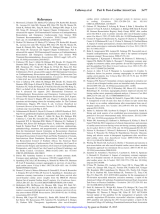 Callaway et al   Part 8: Post–Cardiac Arrest Care   S477
References
	 1.	 Morrison LJ, Deakin CD, Morley PT, Callaway CW, Kerber RE, Kronick
SL, Lavonas EJ, Link MS, Neumar RW, Otto CW, Parr M, Shuster M,
Sunde K, Peberdy MA, Tang W, Hoek TL, Böttiger BW, Drajer S, Lim
SH, Nolan JP; Advanced Life Support Chapter Collaborators. Part 8:
advanced life support: 2010 International Consensus on Cardiopulmonary
Resuscitation and Emergency Cardiovascular Care Science With
Treatment Recommendations. Circulation. 2010;122(suppl 2):S345–
S421. doi: 10.1161/CIRCULATIONAHA.110.971051.
	 2.	 Deakin CD, Morrison LJ, Morley PT, Callaway CW, Kerber RE, Kronick
SL, Lavonas EJ, Link MS, Neumar RW, Otto CW, Parr M, Shuster M,
Sunde K, Peberdy MA, Tang W, Hoek TL, Böttiger BW, Drajer S, Lim
SH, Nolan JP; Advanced Life Support Chapter Collaborators. Part 8:
advanced life support: 2010 International Consensus on Cardiopulmonary
Resuscitation and Emergency Cardiovascular Care Science With
Treatment Recommendations. Resuscitation. 2010;81 suppl 1:e93–e174.
doi: 10.1016/j.resuscitation.2010.08.027.
	3.	 Callaway CW, Soar J, Aibiki M, Böttiger BW, Brooks SC, Deakin CD,
Donnino MW, Drajer S, Kloeck W, Morley PT, Morrison LJ, Neumar
RW, Nicholson TC, Nolan JP, Okada K, O’Neil BJ, Paiva EF, Parr
MJ, Wang TL, Witt J; on behalf of the Advanced Life Support Chapter
Collaborators. Part 4: advanced life support: 2015 International Consensus
on Cardiopulmonary Resuscitation and Emergency Cardiovascular Care
Science With Treatment Recommendations. Circulation. 2015;132(suppl
1):S84–S145. doi: 10.1161/CIR.0000000000000273.
	4.	 Soar J, Callaway CW, Aibiki M, Böttiger BW, Brooks SC, Deakin CD,
Donnino MW, Drajer S, Kloeck W, Morley PT, Morrison LJ, Neumar RW,
Nicholson TC, Nolan JP, Okada K, O’Neil BJ, Paiva EF, Parr MJ, Wang TL,
Witt J; on behalf of the Advanced Life Support Chapter Collaborators.
Part 4: advanced life support: 2015 International Consensus on
Cardiopulmonary Resuscitation and Emergency Cardiovascular Care
Science With Treatment Recommendations. Resuscitation. 2015. In press.
	5.	 O’Connor D, Green S, Higgins JPT, eds. Chapter 5: defining the review
questions and developing criteria for including studies. In: The Cochrane
Collaboration. Higgins JPT, Green S, eds. Cochrane Handbook for
Systematic Reviews of Interventions. Version 5.1.0. 2011. http://handbook.
cochrane.org/. Accessed May 6, 2015.
	 6.	 Schünemann H, Brożek J, Guyatt G, Oxman A. GRADE Handbook. 2013.
http://www.guidelinedevelopment.org/handbook/. Accessed May 6, 2015.
	7.	Neumar RW, Nolan JP, Adrie C, Aibiki M, Berg RA, Böttiger BW,
Callaway C, Clark RS, Geocadin RG, Jauch EC, Kern KB, Laurent I,
Longstreth WT Jr, Merchant RM, Morley P, Morrison LJ, Nadkarni V,
Peberdy MA, Rivers EP, Rodriguez-Nunez A, Sellke FW, Spaulding C,
Sunde K, Vanden Hoek T. Post-cardiac arrest syndrome: epidemiology,
pathophysiology, treatment, and prognostication: a consensus statement
from the International Liaison Committee on Resuscitation (American
Heart Association, Australian and New Zealand Council on Resuscitation,
European Resuscitation Council, Heart and Stroke Foundation of Canada,
InterAmerican Heart Foundation, Resuscitation Council of Asia, and
the Resuscitation Council of Southern Africa); the American Heart
Association Emergency Cardiovascular Care Committee; the Council on
Cardiovascular Surgery and Anesthesia; the Council on Cardiopulmonary,
Perioperative, and Critical Care; the Council on Clinical Cardiology; and
the Stroke Council. Circulation. 2008;118:2452–2483. doi: 10.1161/
CIRCULATIONAHA.108.190652.
	8.	Davies MJ. Anatomic features in victims of sudden coronary death.
Coronary artery pathology. Circulation. 1992;85(1 suppl):I19–I24.
	 9.	 Spaulding CM, Joly LM, Rosenberg A, Monchi M, Weber SN, Dhainaut
JF, Carli P. Immediate coronary angiography in survivors of out-of-hos-
pital cardiac arrest. N Engl J Med. 1997;336:1629–1633. doi: 10.1056/
NEJM199706053362302.
	10.	 Dumas F, CariouA, Manzo-Silberman S, Grimaldi D,Vivien B, Rosencher
J, Empana JP, Carli P, Mira JP, Jouven X, Spaulding C. Immediate per-
cutaneous coronary intervention is associated with better survival after
out-of-hospital cardiac arrest: insights from the PROCAT (Parisian
Region Out of hospital Cardiac ArresT) registry. Circ Cardiovasc Interv.
2010;3:200–207. doi: 10.1161/CIRCINTERVENTIONS.109.913665.
	11.	Hollenbeck RD, McPherson JA, Mooney MR, Unger BT, Patel NC,
McMullan PW Jr, Hsu CH, Seder DB, Kern KB. Early cardiac catheter-
ization is associated with improved survival in comatose survivors of car-
diac arrest without STEMI. Resuscitation. 2014;85:88–95. doi: 10.1016/j.
resuscitation.2013.07.027.
	12.	Mooney MR, Unger BT, Boland LL, Burke MN, Kebed KY, Graham
KJ, Henry TD, Katsiyiannis WT, Satterlee PA, Sendelbach S, Hodges
JS, Parham WM. Therapeutic hypothermia after out-of-hospital
cardiac arrest: evaluation of a regional system to increase access
to cooling. Circulation. 2011;124:206–214. doi: 10.1161/
CIRCULATIONAHA.110.986257.
	13.	Gräsner JT, Meybohm P, Lefering R, Wnent J, Bahr J, Messelken M,
Jantzen T, Franz R, Scholz J, Schleppers A, Böttiger BW, Bein B, Fischer
M; German Resuscitation Registry Study Group. ROSC after cardiac
arrest–the RACA score to predict outcome after out-of-hospital cardiac
arrest. Eur Heart J. 2011;32:1649–1656. doi: 10.1093/eurheartj/ehr107.
	14.	 Cronier P, Vignon P, Bouferrache K, Aegerter P, Charron C, Templier F,
Castro S, El Mahmoud R, Lory C, Pichon N, Dubourg O, Vieillard-Baron
A. Impact of routine percutaneous coronary intervention after out-of-hos-
pital cardiac arrest due to ventricular fibrillation. Crit Care. 2011;15:R122.
doi: 10.1186/cc10227.
	15.	 Bulut S, Aengevaeren WR, Luijten HJ, Verheugt FW. Successful out-of-
hospital cardiopulmonary resuscitation: what is the optimal in-hospital
treatment strategy? Resuscitation. 2000;47:155–161.
	16.	Bro-Jeppesen J, Kjaergaard J, Wanscher M, Pedersen F, Holmvang L,
Lippert FK, Møller JE, Køber L, Hassager C. Emergency coronary angi-
ography in comatose cardiac arrest patients: do real-life experiences sup-
port the guidelines? Eur Heart J Acute Cardiovasc Care. 2012;1:291–301.
doi: 10.1177/2048872612465588.
	17.	Aurore A, Jabre P, Liot P, Margenet A, Lecarpentier E, Combes X.
Predictive factors for positive coronary angiography in out-of-hospital
cardiac arrest patients. Eur J Emerg Med. 2011;18:73–76. doi: 10.1097/
MEJ.0b013e32833d469a.
	18.	 Nanjayya VB, Nayyar V. Immediate coronary angiogram in comatose sur-
vivors of out-of-hospital cardiac arrest–an Australian study. Resuscitation.
2012;83:699–704. doi: 10.1016/j.resuscitation.2011.12.004.
	19.	Reynolds JC, Callaway CW, El Khoudary SR, Moore CG, Alvarez RJ,
Rittenberger JC. Coronary angiography predicts improved outcome fol-
lowing cardiac arrest: propensity-adjusted analysis. J Intensive Care Med.
2009;24:179–186. doi: 10.1177/0885066609332725.
	20.	 Strote JA, Maynard C, Olsufka M, Nichol G, Copass MK, Cobb LA, Kim
F. Comparison of role of early (less than six hours) to later (more than
six hours) or no cardiac catheterization after resuscitation from out-of-
hospital cardiac arrest. Am J Cardiol. 2012;109:451–454. doi: 10.1016/j.
amjcard.2011.09.036.
	21.	Tømte O, Andersen GØ, Jacobsen D, Drægni T, Auestad B, Sunde K.
Strong and weak aspects of an established post-resuscitation treatment
protocol-A five-year observational study. Resuscitation. 2011;82:1186–
1193. doi: 10.1016/j.resuscitation.2011.05.003.
	22.	 Waldo SW, Armstrong EJ, Kulkarni A, Hoffmayer K, Kinlay S, Hsue P,
Ganz P, McCabe JM. Comparison of clinical characteristics and outcomes
of cardiac arrest survivors having versus not having coronary angiography.
Am J Cardiol. 2013;111:1253–1258. doi: 10.1016/j.amjcard.2013.01.267.
	23.	 Nielsen N, Hovdenes J, Nilsson F, Rubertsson S, Stammet P, Sunde K,
Valsson F, Wanscher M, Friberg H; Hypothermia Network. Outcome,
timing and adverse events in therapeutic hypothermia after out-of-hos-
pital cardiac arrest. Acta Anaesthesiol Scand. 2009;53:926–934. doi:
10.1111/j.1399-6576.2009.02021.x.
	24.	 Werling M, Thorén AB, Axelsson C, Herlitz J. Treatment and outcome in
post-resuscitation care after out-of-hospital cardiac arrest when a modern
therapeutic approach was introduced. Resuscitation. 2007;73:40–45. doi:
10.1016/j.resuscitation.2006.08.018.
	25.	Zanuttini D, Armellini I, Nucifora G, Carchietti E, Trillò G, Spedicato
L, Bernardi G, Proclemer A. Impact of emergency coronary angiogra-
phy on in-hospital outcome of unconscious survivors after out-of-hos-
pital cardiac arrest. Am J Cardiol. 2012;110:1723–1728. doi: 10.1016/j.
amjcard.2012.08.006.
	26.	O’Gara PT, Kushner FG, Ascheim DD, Casey DE Jr, Chung MK, de
Lemos JA, Ettinger SM, Fang JC, Fesmire FM, Franklin BA, Granger
CB, Krumholz HM, Linderbaum JA, Morrow DA, Newby LK, Ornato
JP, Ou N, Radford MJ, Tamis-Holland JE, Tommaso CL, Tracy CM,
Woo YJ, Zhao DX. 2013 ACCF/AHA guideline for the management of
ST-elevation myocardial infarction: executive summary: a report of the
American College of Cardiology Foundation/American Heart Association
Task Force on Practice Guidelines. Circulation. 2013;127:529–555. doi:
10.1161/CIR.0b013e3182742c84.
	27.	Jneid H, Anderson JL, Wright RS, Adams CD, Bridges CR, Casey DE
Jr, Ettinger SM, Fesmire FM, Ganiats TG, Lincoff AM, Peterson ED,
Philippides GJ, Theroux P, Wenger NK, Zidar JP. 2012 ACCF/AHA
focused update of the guideline for the management of patients with
unstable angina/non–ST-elevation myocardial infarction (updating the
2007 guideline and replacing the 2011 focused update): a report of the
American College of Cardiology Foundation/American Heart Association
by guest on October 15, 2015http://circ.ahajournals.org/Downloaded from
 