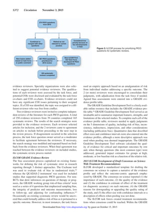 S372  Circulation  November 3, 2015
evidence reviewers. Specialty organizations were also solic-
ited to suggest potential evidence reviewers. The qualifica-
tions of each reviewer were assessed by the task force, and
potential COIs were disclosed and evaluated by the task force
co-chairs and COI co-chairs. Evidence reviewers could not
have any significant COI issues pertaining to their assigned
topics. If a COI was identified, the topic was assigned to a dif-
ferent reviewer who was free from conflict.
Two evidence reviewers were invited to complete indepen-
dent reviews of the literature for each PICO question. A total
of 250 evidence reviewers from 39 countries completed 165
systematic reviews. The results of the search strategies were
provided to the evidence reviewers. Each reviewer selected
articles for inclusion, and the 2 reviewers came to agreement
on articles to include before proceeding to the next step in
the review process. If disagreement occurred in the selection
process, the task force question owner served as a moderator
to facilitate agreement between the reviewers. If necessary,
the search strategy was modified and repeated based on feed-
back from the evidence reviewers. When final agreement was
reached between the evidence reviewers on included studies,
the systematic review process started.
ILCOR GRADE Evidence Review
The bias assessment process capitalized on existing frame-
works for defining the risk of systematic error in research
reporting through 3 distinct approaches. The Cochrane tool
was used to evaluate risk of bias in randomized trials,5,6
whereas the QUADAS-2 instrument7
was used for included
studies that supported diagnostic PICO questions. For non-
RCTs that drew inferences on questions of therapy or prog-
nosis, the GRADE working group risk-of-bias criteria8
were
used as a series of 4 questions that emphasized sampling bias,
the integrity of predictor and outcome measurements, loss
to follow-up, and adjusting for confounding influences.8,9
Occasionally an existing systematic review would be uncov-
ered that could formally address risk of bias as it pertained to a
specific outcome. However, in most instances, the task forces
used an empiric approach based on an amalgamation of risk
from individual studies addressing a specific outcome. The
2 (or more) reviewers were encouraged to consolidate their
judgments, with adjudication from the task force if needed.
Agreed bias assessments were entered into a GRADE evi-
dence profile table.
The GRADE Guideline Development Tool is a freely avail-
able online resource that includes the GRADE evidence pro-
file table.4a
GRADE Guideline Development Tool served as an
invaluable aid to summarize important features, strengths, and
limitations of the selected studies. To complete each cell of the
evidence profile table, reviewers needed to apply judgments
on the 5 dimensions of quality, including risk of bias, incon-
sistency, indirectness, imprecision, and other considerations
(including publication bias). Quantitative data that described
effect sizes and confidence intervals were also entered into the
evidence profiles, although a more descriptive approach was
used when pooling was deemed inappropriate. The GRADE
Guideline Development Tool software calculated the qual-
ity of evidence for critical and important outcomes by row
and, when therapy questions (the most common type) were
addressed, generated impact estimates for groups at high,
moderate, or low baseline risk as a function of the relative risk.
2015 ILCOR Development of Draft Consensus on Science
With Treatment Recommendations
ILCOR developed a standardized template for drafting the
consensus on science to capture a narrative of the evidence
profile and reflect the outcome-centric approach empha-
sized by GRADE. The consensus on science reported (1) the
importance of each outcome, (2) the quality of the evidence
and (3) the confidence in estimate of effect of the treatment
(or diagnostic accuracy) on each outcome, (4) the GRADE
reasons for downgrading or upgrading the quality rating of
the study, and (5) the effect size with confidence intervals or a
description of effects when pooling was not done.
The ILCOR task forces created treatment recommenda-
tions when consensus could be reached. Within the GRADE
Figure 3. ILCOR process for prioritizing PICO
questions for systematic reviews.
by guest on October 15, 2015http://circ.ahajournals.org/Downloaded from
 
