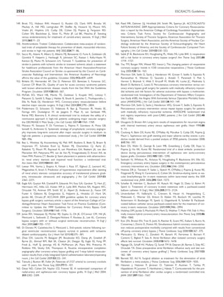 2552                                                                                                                                                 ESC/EACTS Guidelines


149. Brott TG, Hobson RW, Howard G, Roubin GS, Clark WM, Brooks W,                         164. Patel MR, Dehmer GJ, Hirshfeld JW, Smith PK, Spertus JA. ACCF/SCAI/STS/
     Mackey A, Hill MD, Leimgruber PP, Sheffet AJ, Howard VJ, Moore WS,                         AATS/AHA/ASNC 2009 Appropriateness Criteria for Coronary Revasculariza-
     Voeks JH, Hopkins LN, Cutlip DE, Cohen DJ, Popma JJ, Ferguson RD,                          tion: a report by the American College of Cardiology Foundation Appropriate-
     Cohen SN, Blackshear JL, Silver FL, Mohr JP, Lal BK, Meschia JF. Stenting                  ness Criteria Task Force, Society for Cardiovascular Angiography and
     versus endarterectomy for treatment of carotid-artery stenosis. N Engl J Med               Interventions, Society of Thoracic Surgeons, American Association for Thoracic
     2010;363:11 –23.                                                                           Surgery, American Heart Association, and the American Society of Nuclear Car-
150. Antithrombotic Trialists’ Collaboration. Collaborative meta-analysis of random-            diology endorsed by the American Society of Echocardiography, the Heart
     ised trials of antiplatelet therapy for prevention of death, myocardial infarction,        Failure Society of America, and the Society of Cardiovascular Computed Tom-
     and stroke in high risk patients. BMJ 2002;324:71 –86.                                     ography. J Am Coll Cardiol 2009;53:530 – 553.
151. Sacco RL, Adams R, Albers G, Alberts MJ, Benavente O, Furie K, Goldstein LB,          165. Sabik JF III, Blackstone EH, Houghtaling PL, Walts PA, Lytle BW. Is reoperation
     Gorelick P, Halperin J, Harbaugh R, Johnston SC, Katzan I, Kelly-Hayes M,                  still a risk factor in coronary artery bypass surgery? Ann Thorac Surg 2005;80:
     Kenton EJ, Marks M, Schwamm LH, Tomsick T. Guidelines for prevention of                    1719 –1727.
     stroke in patients with ischemic stroke or transient ischemic attack: a statement     166. Yau TM, Borger MA, Weisel RD, Ivanov J. The changing pattern of reoperative
     for healthcare professionals from the American Heart Association/American                  coronary surgery: trends in 1230 consecutive reoperations. J Thorac Cardiovasc
     Stroke Association Council on Stroke: co-sponsored by the Council on Cardi-                Surg 2000;120:156 –163.
     ovascular Radiology and Intervention: the American Academy of Neurology               167. Morrison DA, Sethi G, Sacks J, Henderson W, Grover F, Sedlis S, Esposito R,
     afﬁrms the value of this guideline. Circulation 2006;113:e409 –e449.                       Ramanathan K, Weiman D, Saucedo J, Antakli T, Paramesh V, Pett S,
152. Brilakis ES, Hernandez AF, Dai D, Peterson ED, Banerjee S, Fonarow GC,                     Vernon S, Birjiniuk V, Welt F, Krucoff M, Wolfe W, Lucke JC, Mediratta S,
     Cannon CP, Bhatt DL. Quality of care for acute coronary syndrome patients                  Booth D, Barbiere C, Lewis D. Percutaneous coronary intervention versus cor-
     with known atherosclerotic disease: results from the Get With the Guidelines               onary artery bypass graft surgery for patients with medically refractory myocar-
     Program. Circulation 2009;120:560 –567.                                                    dial ischemia and risk factors for adverse outcomes with bypass: a multicenter,
153. McFalls EO, Ward HB, Moritz TE, Goldman S, Krupski WC, Littooy F,                          randomized trial. Investigators of the Department of Veterans Affairs Coopera-
     Pierpont G, Santilli S, Rapp J, Hattler B, Shunk K, Jaenicke C, Thottapurathu L,           tive Study #385, the Angina With Extremely Serious Operative Mortality Evalu-
     Ellis N, Reda DJ, Henderson WG. Coronary-artery revascularization before                   ation (AWESOME). J Am Coll Cardiol 2001;38:143 –149.
     elective major vascular surgery. N Engl J Med 2004;351:2795 – 2804.                   168. Morrison DA, Sethi G, Sacks J, Henderson WG, Grover F, Sedlis S, Esposito R.
154. Poldermans D, Schouten O, Vidakovic R, Bax JJ, Thomson IR, Hoeks SE,                       Percutaneous coronary intervention versus repeat bypass surgery for patients
     Feringa HH, Dunkelgrun M, de Jaegere P, Maat A, van Sambeek MR,                            with medically refractory myocardial ischemia: AWESOME randomized trial
     Kertai MD, Boersma E. A clinical randomized trial to evaluate the safety of a              and registry experience with post-CABG patients. J Am Coll Cardiol 2002;40:
     noninvasive approach in high-risk patients undergoing major vascular surgery:              1951 –1954.
     the DECREASE-V Pilot Study. J Am Coll Cardiol 2007;49:1763 – 1769.                    169. Dougenis D, Brown AH. Long-term results of reoperations for recurrent angina
155. Monaco M, Stassano P, Di Tommaso L, Pepino P, Giordano A, Pinna GB,                        with internal mammary artery versus saphenous vein grafts. Heart 1998;80:
     Iannelli G, Ambrosio G. Systematic strategy of prophylactic coronary angiogra-             9–13.
     phy improves long-term outcome after major vascular surgery in medium- to             170. Coolong A, Baim DS, Kuntz RE, O’Malley AJ, Marulkar S, Cutlip DE, Popma JJ,
     high-risk patients: a prospective, randomized study. J Am Coll Cardiol 2009;54:            Mauri L. Saphenous vein graft stenting and major adverse cardiac events: a pre-
     989 –996.                                                                                  dictive model derived from a pooled analysis of 3958 patients. Circulation 2008;
156. Bax L, Woittiez AJ, Kouwenberg HJ, Mali WP, Buskens E, Beek FJ, Braam B,                   117:790 –797.
     Huysmans FT, Schultze Kool LJ, Rutten MJ, Doorenbos CJ, Aarts JC,                     171. Baim DS, Wahr D, George B, Leon MB, Greenberg J, Cutlip DE, Kaya U,
     Rabelink TJ, Plouin PF, Raynaud A, van Montfrans GA, Reekers JA, van den                   Popma JJ, Ho KK, Kuntz RE. Randomized trial of a distal embolic protection
     Meiracker AH, Pattynama PM, van de Ven PJ, Vroegindeweij D, Kroon AA, de                   device during percutaneous intervention of saphenous vein aorto-coronary
     Haan MW, Postma CT, Beutler JJ. Stent placement in patients with atherosclero-             bypass grafts. Circulation 2002;105:1285 –1290.
     tic renal artery stenosis and impaired renal function: a randomized trial.            172. Seshadri N, Whitlow PL, Acharya N, Houghtaling P, Blackstone EH, Ellis SG.
     Ann Intern Med 2009;150:840 –841.                                                          Emergency coronary artery bypass surgery in the contemporary percutaneous
157. Leesar MA, Varma J, Shapira A, Fahsah I, Raza ST, Elghoul Z, Leonard AC,                   coronary intervention era. Circulation 2002;106:2346 – 2350.
     Meganathan K, Ikram S. Prediction of hypertension improvement after stenting          173. Holmes DR Jr, Teirstein P, Satler L, Sketch M, O’Malley J, Popma JJ, Kuntz RE,
     of renal artery stenosis: comparative accuracy of translesional pressure gradi-            Fitzgerald PJ, Wang H, Caramanica E, Cohen SA. Sirolimus-eluting stents vs vas-
     ents, intravascular ultrasound, and angiography. J Am Coll Cardiol 2009;53:                cular brachytherapy for in-stent restenosis within bare-metal stents: the SISR
     2363 –2371.                                                                                randomized trial. JAMA 2006;295:1264 –1273.
158. Eagle KA, Guyton RA, Davidoff R, Edwards FH, Ewy GA, Gardner TJ, Hart JC,             174. Scheller B, Hehrlein C, Bocksch W, Rutsch W, Haghi D, Dietz U, Bohm M,
     Herrmann HC, Hillis LD, Hutter AM Jr, Lytle BW, Marlow RA, Nugent WC,                      Speck U. Treatment of coronary in-stent restenosis with a paclitaxel-coated
     Orszulak TA, Antman EM, Smith SC Jr, Alpert JS, Anderson JL, Faxon DP,                     balloon catheter. N Engl J Med 2006;355:2113 –2124.
     Fuster V, Gibbons RJ, Gregoratos G, Halperin JL, Hiratzka LF, Hunt SA,                175. Unverdorben M, Vallbracht C, Cremers B, Heuer H, Hengstenberg C,
     Jacobs AK, Ornato JP. ACC/AHA 2004 guideline update for coronary artery                    Maikowski C, Werner GS, Antoni D, Kleber FX, Bocksch W, Leschke M,
     bypass graft surgery: summary article: a report of the American College of Car-            Ackermann H, Boxberger M, Speck U, Degenhardt R, Scheller B. Paclitaxel-
     diology/American Heart Association Task Force on Practice Guidelines (Com-                 coated balloon catheter versus paclitaxel-coated stent for the treatment of cor-
     mittee to Update the 1999 Guidelines for Coronary Artery Bypass Graft                      onary in-stent restenosis. Circulation 2009;119:2986 –2994.
     Surgery). Circulation 2004;110:1168 – 1176.                                           176. Holzhey DM, Jacobs S, Mochalski M, Merk D, Walther T, Mohr FW, Falk V. Mini-
159. Jones RH, Velazquez EJ, Michler RE, Sopko G, Oh JK, O’Connor CM, Hill JA,                  mally invasive hybrid coronary artery revascularization. Ann Thorac Surg 2008;86:
     Menicanti L, Sadowski Z, Desvigne-Nickens P, Rouleau JL, Lee KL. Coronary                  1856 –1860.
     bypass surgery with or without surgical ventricular reconstruction. N Engl J          177. Kon ZN, Brown EN, Tran R, Joshi A, Reicher B, Grant MC, Kallam S, Burris N,
     Med 2009;360:1705 –1717.                                                                   Connerney I, Zimrin D, Poston RS. Simultaneous hybrid coronary revasculariza-
160. Di Donato M, Castelvecchio S, Menicanti L. End-systolic volume following sur-              tion reduces postoperative morbidity compared with results from conventional
     gical ventricular reconstruction impacts survival in patients with ischaemic               off-pump coronary artery bypass. J Thorac Cardiovasc Surg 2008;135:367 – 375.
     dilated cardiomyopathy. Eur J Heart Fail 2010;12:375 –381.                            178. Mariscalco G, Klersy C, Zanobini M, Banach M, Ferrarese S, Borsani P,
161. Zhao DX, Leacche M, Balaguer JM, Boudoulas KD, Damp JA, Greelish JP,                       Cantore C, Biglioli P, Sala A. Atrial ﬁbrillation after isolated coronary surgery
     Byrne JG, Ahmad RM, Ball SK, Cleator JH, Deegan RJ, Eagle SS, Fong PP,                     affects late survival. Circulation 2008;118:1612 –1618.
     Fredi JL, Hoff SJ, Jennings HS III, McPherson JA, Piana RN, Pretorius M,              179. Ngaage DL, Schaff HV, Mullany CJ, Sundt TM III, Dearani JA, Barnes S, Daly RC,
     Robbins MA, Slosky DA, Thompson A. Routine intraoperative completion                       Orszulak TA. Does preoperative atrial ﬁbrillation inﬂuence early and late out-
     angiography after coronary artery bypass grafting and 1-stop hybrid revascular-            comes of coronary artery bypass grafting? J Thorac Cardiovasc Surg 2007;133:
     ization results from a fully integrated hybrid catheterization laboratory/operating        182 –189.
     room. J Am Coll Cardiol 2009;53:232 –241.                                             180. Barnett SD, Ad N. Surgical ablation as treatment for the elimination of atrial
162. Tatoulis J, Buxton BF, Fuller JA. Patencies of 2127 arterial to coronary conduits          ﬁbrillation: a meta-analysis. J Thorac Cardiovasc Surg 2006;131:1029 –1035.
     over 15 years. Ann Thorac Surg 2004;77:93–101.                                        181. Halonen J, Halonen P, Jarvinen O, Taskinen P, Auvinen T, Tarkka M,
                                                                                                                                ¨
163. Desai ND, Cohen EA, Naylor CD, Fremes SE. A randomized comparison of                       Hippelainen M, Juvonen T, Hartikainen J, Hakala T. Corticosteroids for the pre-
                                                                                                        ¨
     radial-artery and saphenous-vein coronary bypass grafts. N Engl J Med 2004;                vention of atrial ﬁbrillation after cardiac surgery: a randomized controlled trial.
     351:2302 – 2309.                                                                           JAMA 2007;297:1562 –1567.
 