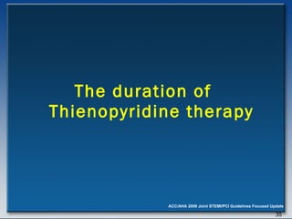 The duration of  Thienopyridine therapy 