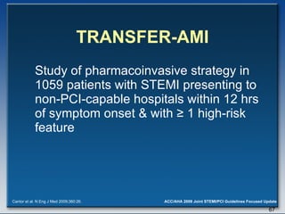 TRANSFER-AMI Study of pharmacoinvasive strategy in 1059 patients with STEMI presenting to non-PCI-capable hospitals within 12 hrs of symptom onset & with  ≥  1 high-risk feature Cantor et al. N Eng J Med 2009;360:26. 