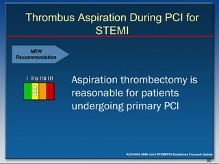 Thrombus Aspiration During PCI for STEMI Aspiration thrombectomy is reasonable for patients undergoing primary PCI   NEW Recommendation I I I IIa IIa IIa IIb IIb IIb III III III I I I IIa IIa IIa IIb IIb IIb III III III I I I IIa IIa IIa IIb IIb IIb III III III IIa IIa IIa IIb IIb IIb III III III B 