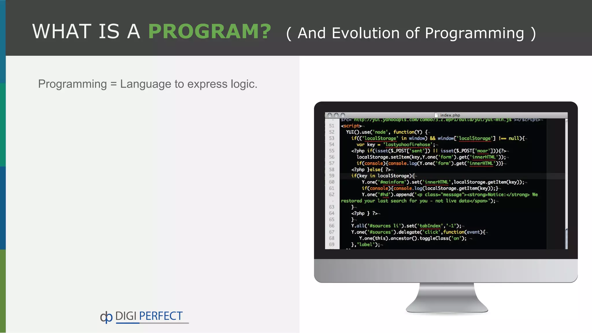WHAT IS A PROGRAM? ( And Evolution of Programming )
Programming = Language to express logic.
 