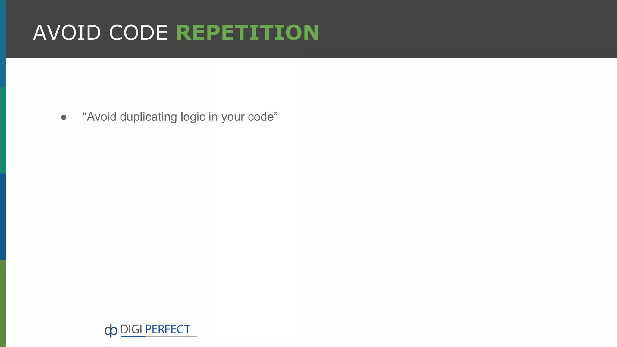 AVOID CODE REPETITION
● “Avoid duplicating logic in your code”
 