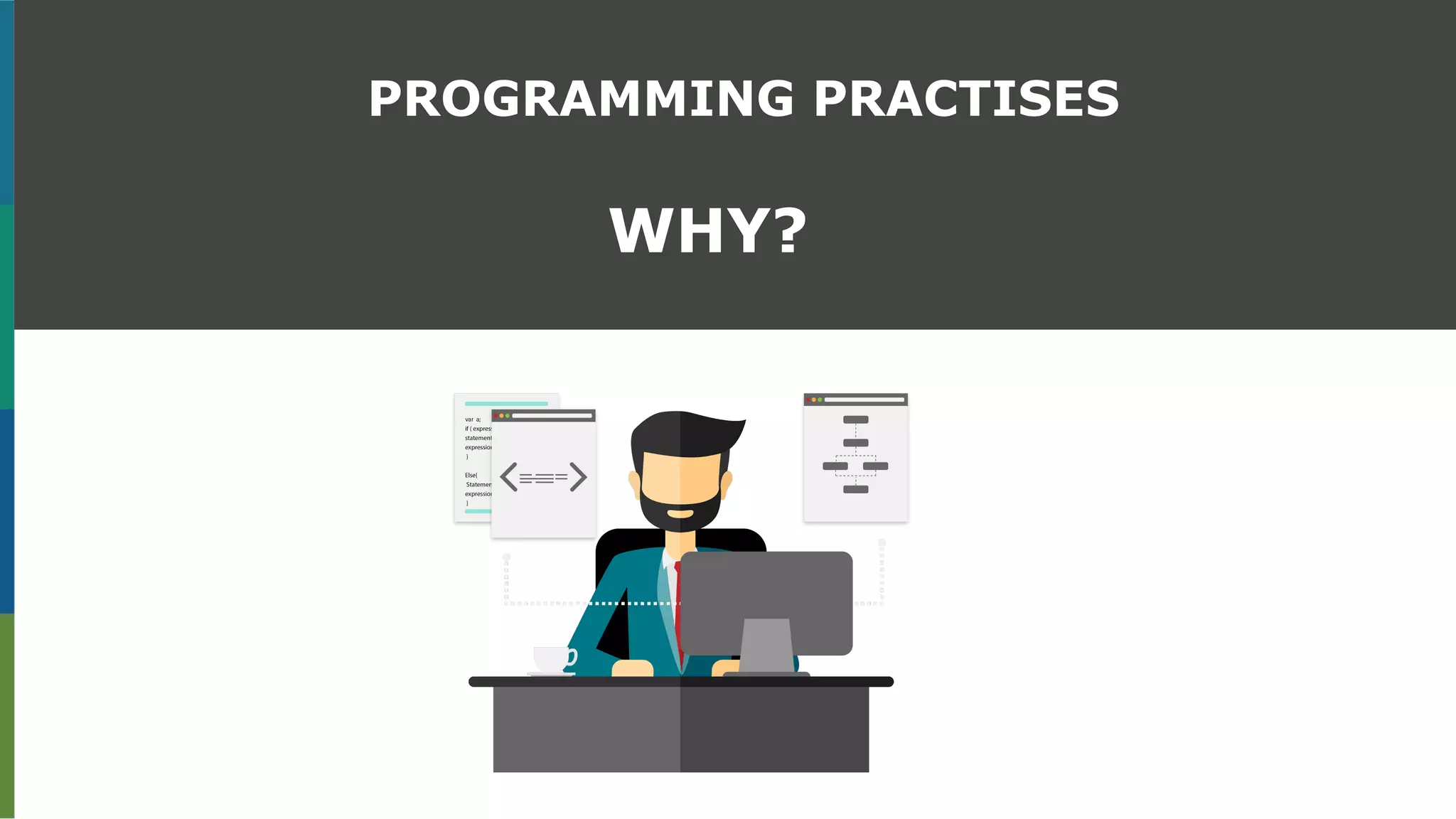 PROGRAMMING PRACTISES
WHY?
 