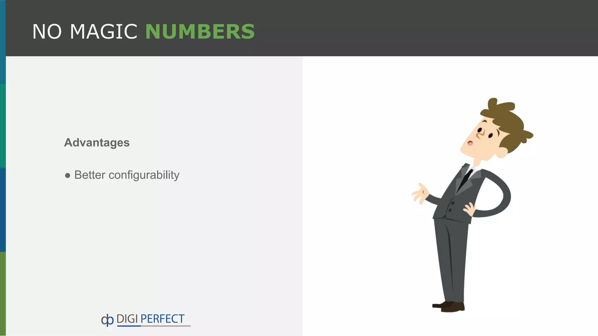 NO MAGIC NUMBERS
Advantages
● Better configurability
 