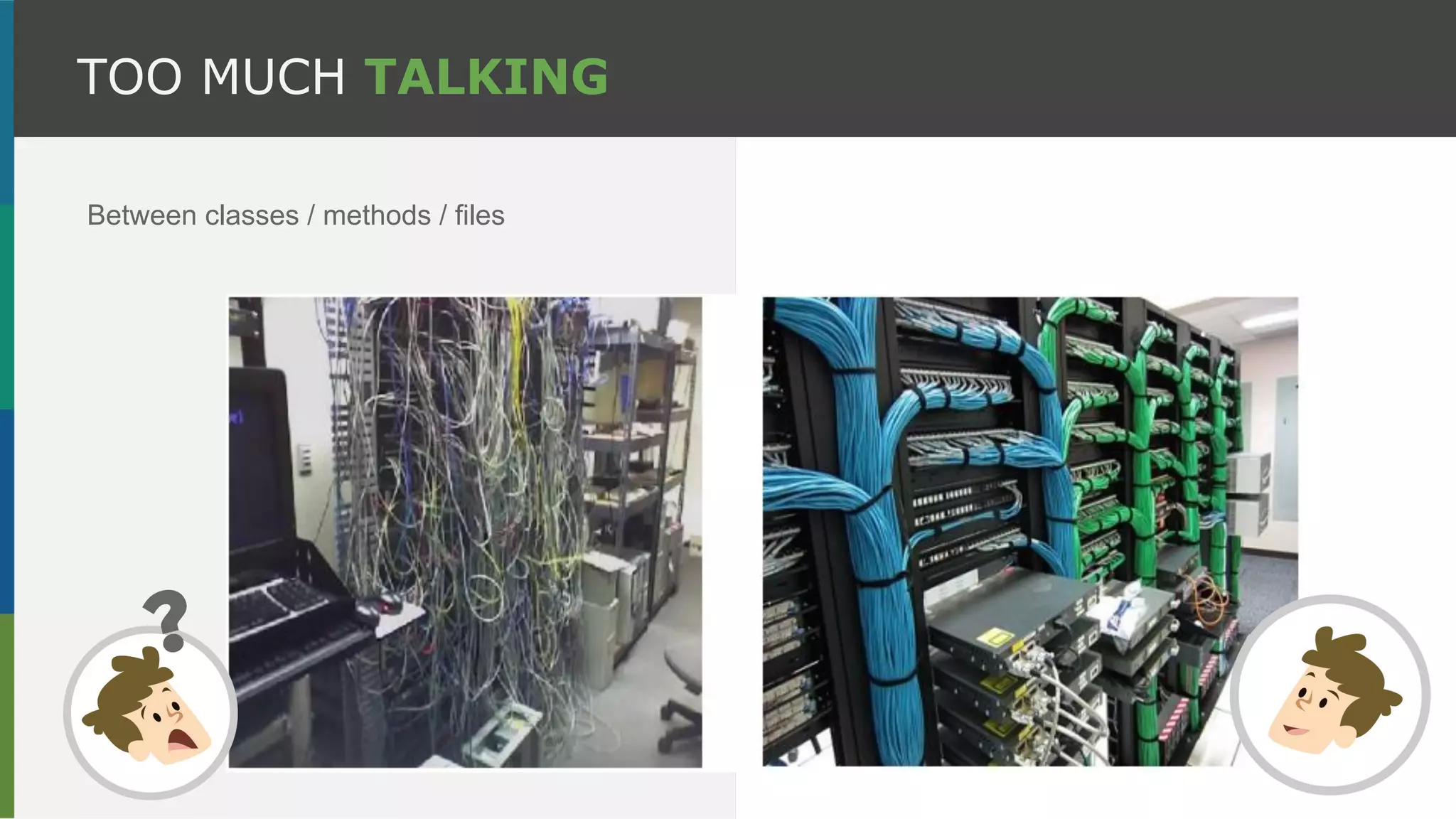 Between classes / methods / files
TOO MUCH TALKING
 