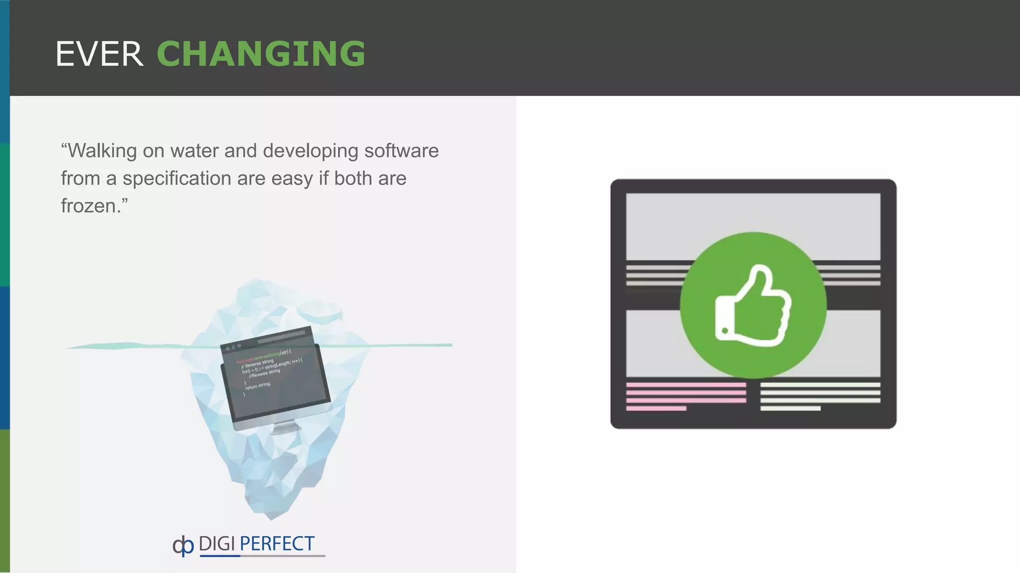 “Walking on water and developing software
from a specification are easy if both are
frozen.”
EVER CHANGING
 