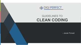 GUIDELINES TO
CLEAN CODING
- Janak Porwal
 