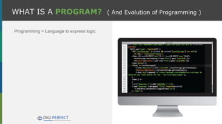 WHAT IS A PROGRAM? ( And Evolution of Programming )
Programming = Language to express logic.
 