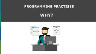 PROGRAMMING PRACTISES
WHY?
 