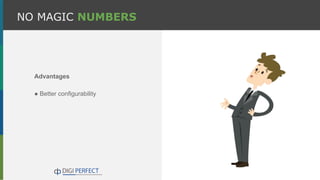 NO MAGIC NUMBERS
Advantages
● Better configurability
 
