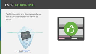 “Walking on water and developing software
from a specification are easy if both are
frozen.”
EVER CHANGING
 
