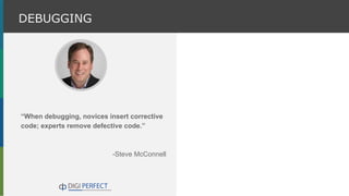 “When debugging, novices insert corrective
code; experts remove defective code.”
-Steve McConnell
DEBUGGING
 