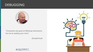 “Computers are good at following instructions,
but not at reading your mind.”
-Donald Kruth
DEBUGGING
 