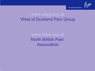 www.wspg.org.uk West of Scotland Pain Group www.nbpa.org.uk North British Pain  Association 