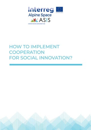 HOW TO IMPLEMENT
COOPERATION
FOR SOCIAL INNOVATION?
EUROPEAN REGIONAL DEVELOPMENT FUND
 