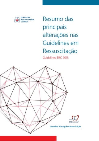 Resumo das
principais
alterações nas
Guidelines em
Ressuscitação
Guidelines ERC 2015
Conselho Português Ressuscitação
 