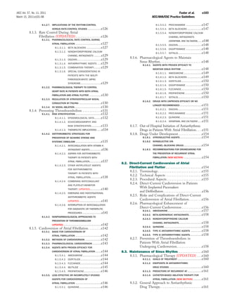 JACC Vol. 57, No. 11, 2011                                                                                                          Fuster et al.             e103
March 15, 2011:e101–98                                                                                           ACC/AHA/ESC Practice Guidelines

                      8.1.2.7. IMPLICATIONS OF THE RHYTHM-CONTROL                                                   8.1.5.5.2. PROCAINAMIDE     .............e147
                                 VERSUS RATE-CONTROL STUDIES    ...........e126                                     8.1.5.5.3. BETA BLOCKERS     ............e147
           8.1.3. Rate Control During Atrial                                                                        8.1.5.5.4. NONDIHYDROPYRIDINE CALCIUM
                  Fibrillation (UPDATED) . . . . . . . . . . . . . . .e126                                                      CHANNEL ANTAGONISTS
                      8.1.3.1. PHARMACOLOGICAL RATE CONTROL DURING                                                              (VERAPAMIL AND DILTIAZEM) ....e148
                                 ATRIAL FIBRILLATION  .....................e127                                     8.1.5.5.5. DIGOXIN....................e148
                                   8.1.3.1.1.   BETA BLOCKERS ............e127
                                                                                                                    8.1.5.5.6. DISOPYRAMIDE     .............e148
                                   8.1.3.1.2. NONDIHYDROPYRIDINE CALCIUM
                                                                                                                    8.1.5.5.7. SOTALOL ...................e148
                                                CHANNEL ANTAGONISTS   ......e129
                                                                                            8.1.6. Pharmacological Agents to Maintain
                                   8.1.3.1.3. DIGOXIN....................e129
                                   8.1.3.1.4. ANTIARRHYTHMIC AGENTS        ...e129                 Sinus Rhythm. . . . . . . . . . . . . . . . . . . . . . . . .e148
                                                                                                        8.1.6.1. AGENTS WITH PROVEN EFFICACY TO
                                   8.1.3.1.5. COMBINATION THERAPY ......e129
                                                                                                                 MAINTAIN SINUS RHYTHM     .................e148
                                   8.1.3.1.6. SPECIAL CONSIDERATIONS IN
                                                                                                                    8.1.6.1.1. AMIODARONE ...............e149
                                                PATIENTS WITH THE WOLFF-
                                                                                                                    8.1.6.1.2. BETA BLOCKERS     ............e149
                                                PARKINSON-WHITE (WPW)
                                                                                                                    8.1.6.1.3. DOFETILIDE .................e150
                                                SYNDROME .................e129
                                                                                                                    8.1.6.1.4. DISOPYRAMIDE     .............e150
                      8.1.3.2. PHARMACOLOGICAL THERAPY TO CONTROL
                                                                                                                    8.1.6.1.5. FLECAINIDE .................e150
                                 HEART RATE IN PATIENTS WITH BOTH ATRIAL
                                                                                                                    8.1.6.1.6. PROPAFENONE ..............e150
                                 FIBRILLATION AND ATRIAL FLUTTER   ..........e130
                                                                                                                    8.1.6.1.7. SOTALOL ...................e150
                      8.1.3.3. REGULATION OF ATRIOVENTRICULAR NODAL
                                                                                                        8.1.6.2. DRUGS WITH UNPROVEN EFFICACY OR NO
                                 CONDUCTION BY PACING     ..................e130
                                                                                                                 LONGER RECOMMENDED ..................e151
                      8.1.3.4. AV NODAL ABLATION ......................e130
                                                                                                                    8.1.6.2.1. DIGOXIN....................e151
           8.1.4. Preventing Thromboembolism . . . . . . . . . . .e131
                    8.1.4.1. RISK STRATIFICATION .....................e132                                          8.1.6.2.2. PROCAINAMIDE     .............e151
                                8.1.4.1.1. EPIDEMIOLOGICAL DATA......e132                                           8.1.6.2.3. QUINIDINE ..................e151
                                   8.1.4.1.2. ECHOCARDIOGRAPHY AND                                             8.1.6.2.4. VERAPAMIL AND DILTIAZEM ....e151
                                                RISK STRATIFICATION ........e133            8.1.7. Out-of-Hospital Initiation of Antiarrhythmic
                                   8.1.4.1.3. THERAPEUTIC IMPLICATIONS ....e134                    Drugs in Patients With Atrial Fibrillation . . . .e151
                      8.1.4.2. ANTITHROMBOTIC STRATEGIES FOR                                8.1.8. Drugs Under Development . . . . . . . . . . . . . .e154
                                 PREVENTION OF ISCHEMIC STROKE AND                                  8.1.8.1. ATRIOSELECTIVE AGENTS ..................e154
                                 SYSTEMIC EMBOLISM     .....................e135                        8.1.8.2. NONSELECTIVE ION
                                   8.1.4.2.1. ANTICOAGULATION WITH VITAMIN K                                     CHANNEL–BLOCKING DRUGS ...............e154
                                                ANTAGONIST AGENTS ..........e136                        8.1.8.3. RECOMMENDATIONS FOR DRONEDARONE FOR
                                   8.1.4.2.2. ASPIRIN FOR ANTITHROMBOTIC                                         THE PREVENTION OF RECURRENT ATRIAL
                                                THERAPY IN PATIENTS WITH                                         FIBRILLATION (NEW SECTION)   ...............e154
                                                ATRIAL FIBRILLATION..........e137
                                                                                     8.2. Direct-Current Cardioversion of Atrial
                                   8.1.4.2.3. OTHER ANTIPLATELET AGENTS
                                                                                          Fibrillation and Flutter . . . . . . . . . . . . . . . . . . . . . .e154
                                                FOR ANTITHROMBOTIC
                                                                                          8.2.1. Terminology . . . . . . . . . . . . . . . . . . . . . . . . . .e155
                                                THERAPY IN PATIENTS WITH
                                                                                          8.2.2. Technical Aspects . . . . . . . . . . . . . . . . . . . . .e155
                                                ATRIAL FIBRILLATION.........e138
                                                                                          8.2.3. Procedural Aspects . . . . . . . . . . . . . . . . . . . . .e155
                                   8.1.4.2.4. COMBINING ANTICOAGULANT
                                                                                          8.2.4. Direct-Current Cardioversion in Patients
                                                AND PLATELET-INHIBITOR
                                                THERAPY (UPDATED) .........e140
                                                                                                  With Implanted Pacemakers
                                   8.1.4.2.5. EMERGING AND INVESTIGATIONAL
                                                                                                  and Deﬁbrillators . . . . . . . . . . . . . . . . . . . . . . .e156
                                                ANTITHROMBOTIC AGENTS
                                                                                          8.2.5. Risks and Complications of Direct-Current
                                                (UPDATED) ..................e141
                                                                                                  Cardioversion of Atrial Fibrillation . . . . . . . .e156
                                   8.1.4.2.6. INTERRUPTION OF ANTICOAGULATION
                                                                                          8.2.6. Pharmacological Enhancement of
                                                FOR DIAGNOSTIC OR THERAPEUTIC
                                                                                                  Direct-Current Cardioversion . . . . . . . . . . . .e156
                                                                                                        8.2.6.1. AMIODARONE ............................e157
                                                PROCEDURES ................e141
                                                                                                        8.2.6.2. BETA-ADRENERGIC ANTAGONISTS...........e158
                      8.1.4.3. NONPHARMACOLOGICAL APPROACHES TO
                                                                                                        8.2.6.3. NONDIHYDROPYRIDINE CALCIUM
                                 PREVENTION OF THROMBOEMBOLISM
                                                                                                                 CHANNEL ANTAGONISTS ...................e158
                          (UPDATED) ...............................e142
                                                                                                        8.2.6.4. QUINIDINE ...............................e158
           8.1.5. Cardioversion of Atrial Fibrillation . . . . . . . .e142
                      8.1.5.1. BASIS FOR CARDIOVERSION OF                                               8.2.6.5. TYPE IC ANTIARRHYTHMIC AGENTS      .........e158
                                                  .....................e142
                                 ATRIAL FIBRILLATION                                                    8.2.6.6. TYPE III ANTIARRHYTHMIC AGENTS ..........e158
                      8.1.5.2.   METHODS OF CARDIOVERSION .............e142                 8.2.7. Prevention of Thromboembolism in
                      8.1.5.3.   PHARMACOLOGICAL CARDIOVERSION .......e143                         Patients With Atrial Fibrillation
                      8.1.5.4. AGENTS WITH PROVEN EFFICACY FOR                                     Undergoing Cardioversion . . . . . . . . . . . . . . .e158
                                 CARDIOVERSION OF ATRIAL FIBRILLATION .....e144      8.3. Maintenance of Sinus Rhythm. . . . . . . . . . . . . . .e160
                                   8.1.5.4.1. AMIODARONE ...............e144              8.3.1. Pharmacological Therapy (UPDATED) . . .e160
                                   8.1.5.4.2. DOFETILIDE .................e144                          8.3.1.1. GOALS OF TREATMENT ....................e160
                                   8.1.5.4.3. FLECAINIDE .................e144                          8.3.1.2. ENDPOINTS IN ANTIARRHYTHMIC
                                   8.1.5.4.4. IBUTILIDE ..................e145                                   DRUG STUDIES ...........................e160
                                   8.1.5.4.5.   PROPAFENONE ..............e146                          8.3.1.3. PREDICTORS OF RECURRENT AF ............e161
                      8.1.5.5. LESS EFFECTIVE OR INCOMPLETELY STUDIED                                   8.3.1.4. CATHETER-BASED ABLATION THERAPY FOR
                                 AGENTS FOR CARDIOVERSION OF                                               ATRIAL FIBRILLATION (NEW SECTION) .......e161
                                 ATRIAL FIBRILLATION  .....................e146             8.3.2. General Approach to Antiarrhythmic
                                   8.1.5.5.1.   QUINIDINE ..................e146                   Drug Therapy . . . . . . . . . . . . . . . . . . . . . . . . .e161
 