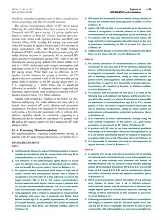 JACC Vol. 57, No. 11, 2011                                                                                          Fuster et al.      e131
March 15, 2011:e101–98                                                                           ACC/AHA/ESC Practice Guidelines

should be counseled regarding each of these considerations             5. INR should be determined at least weekly during initiation of
before proceeding with this irreversible measure.                         therapy and monthly when anticoagulation is stable. (Level of
   The adverse hemodynamic effects of RV apical pacing                    Evidence: A)
following AV nodal ablation have been a source of concern.             6. Aspirin, 81–325 mg daily, is recommended as an alternative to
Compared with RV apical pacing, LV pacing signiﬁcantly                    vitamin K antagonists in low-risk patients or in those with
                                                                          contraindications to oral anticoagulation. (Level of Evidence: A)
improves indices of both LV systolic function (pressure-
                                                                       7. For patients with AF who have mechanical heart valves, the
volume loop, stroke work, ejection fraction, and dP/dt) and
                                                                          target intensity of anticoagulation should be based on the type
diastolic ﬁlling (397). Acutely, LV pacing was associated
                                                                          of prosthesis, maintaining an INR of at least 2.5. (Level of
with a 6% increase in ejection fraction and a 17% decrease in
                                                                          Evidence: B)
mitral regurgitation (398). The Post AV Node Ablation
                                                                       8. Antithrombotic therapy is recommended for patients with atrial
Evaluation (PAVE) randomized 184 patients undergoing AV
                                                                          ﬂutter as for those with AF. (Level of Evidence: C)
nodal ablation because of permanent AF to standard RV
apical pacing or biventricular pacing (399). After 6 mo, the           CLASS IIa
biventricular pacing group walked 25.6 meters farther in 6
                                                                       1. For primary prevention of thromboembolism in patients with
min (p     0.03), had greater peak oxygen consumption, and
                                                                          nonvalvular AF who have just 1 of the following validated risk
had higher scores in 9 of 10 quality-of-life domains than the             factors, antithrombotic therapy with either aspirin or a vitamin
RV pacing group. While there was no difference in LV                      K antagonist is reasonable, based upon an assessment of the
ejection fraction between the groups at baseline, the LV                  risk of bleeding complications, ability to safely sustain ad-
ejection fraction remained stable in the biventricular pacing             justed chronic anticoagulation, and patient preferences: age
group while it declined in the RV pacing group (46% vs.                   greater than or equal to 75 y (especially in female patients),
41%, respectively; p       0.03). There was no signiﬁcant                 hypertension, HF, impaired LV function, or diabetes mellitus.
difference in mortality. A subgroup analysis suggested that               (Level of Evidence: A)
functional improvements were conﬁned to patients with LV               2. For patients with nonvalvular AF who have 1 or more of the
ejection fraction below 35% before ablation.                              following less well-validated risk factors, antithrombotic ther-
   Patients with normal LV function or reversible LV dys-                 apy with either aspirin or a vitamin K antagonist is reasonable
function undergoing AV nodal ablation are most likely to                  for prevention of thromboembolism: age 65 to 74 y, female
beneﬁt from standard AV nodal ablation and pacemaker                      gender, or CAD. The choice of agent should be based upon the
implantation. For those with impaired LV function not due to              risk of bleeding complications, ability to safely sustain ad-
tachycardia, a biventricular pacemaker with or without deﬁ-               justed chronic anticoagulation, and patient preferences. (Level
brillator capability should be considered. Upgrading to a                 of Evidence: B)
biventricular device should be considered for patients with            3. It is reasonable to select antithrombotic therapy using the
HF and an RV pacing system who have undergone AV node                     same criteria irrespective of the pattern (i.e., paroxysmal,
ablation (400).                                                           persistent, or permanent) of AF. (Level of Evidence: B)
                                                                       4. In patients with AF who do not have mechanical prosthetic
8.1.4. Preventing Thromboembolism                                         heart valves, it is reasonable to interrupt anticoagulation for up
For recommendations regarding antithrombotic therapy in                   to 1 wk without substituting heparin for surgical or diagnostic
patients with AF undergoing cardioversion, see Section 8.2.7.             procedures that carry a risk of bleeding. (Level of Evidence: C)
                                                                       5. It is reasonable to reevaluate the need for anticoagulation at
RECOMMENDATIONS
                                                                          regular intervals. (Level of Evidence: C)
CLASS I
                                                                       CLASS IIb
1. Antithrombotic therapy to prevent thromboembolism is recom-
   mended for all patients with AF, except those with lone AF or       1. In patients 75 y of age and older at increased risk of bleeding
   contraindications. (Level of Evidence: A)                              but without frank contraindications to oral anticoagulant ther-
2. The selection of the antithrombotic agent should be based              apy, and in other patients with moderate risk factors for
   upon the absolute risks of stroke and bleeding and the relative        thromboembolism who are unable to safely tolerate anticoag-
   risk and beneﬁt for a given patient. (Level of Evidence: A)            ulation at the standard intensity of INR 2.0 to 3.0, a lower INR
3. For patients without mechanical heart valves at high risk of           target of 2.0 (range 1.6 to 2.5) may be considered for primary
   stroke, chronic oral anticoagulant therapy with a vitamin K            prevention of ischemic stroke and systemic embolism. (Level
   antagonist is recommended in a dose adjusted to achieve the            of Evidence: C)
   target intensity INR of 2.0 to 3.0, unless contraindicated.         2. When surgical procedures require interruption of oral anticoag-
   Factors associated with highest risk for stroke in patients with       ulant therapy for longer than 1 wk in high-risk patients,
   AF are prior thromboembolism (stroke, TIA, or systemic embo-           unfractionated heparin may be administered or low-molecular-
   lism) and rheumatic mitral stenosis. (Level of Evidence: A)            weight heparin given by subcutaneous injection, although the
4. Anticoagulation with a vitamin K antagonist is recommended             efﬁcacy of these alternatives in this situation is uncertain.
   for patients with more than 1 moderate risk factor. Such               (Level of Evidence: C)
   factors include age 75 y or greater, hypertension, HF, impaired     3. Following percutaneous coronary intervention or revasculariza-
   LV systolic function (ejection fraction 35% or less or fractional      tion surgery in patients with AF, low-dose aspirin (less than
   shortening less than 25%), and diabetes mellitus. (Level of            100 mg per d) and/or clopidogrel (75 mg per d) may be given
   Evidence: A)                                                           concurrently with anticoagulation to prevent myocardial isch-
 