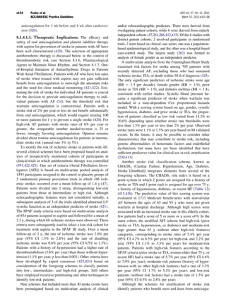 e134     Fuster et al.                                                                                         JACC Vol. 57, No. 11, 2011
         ACC/AHA/ESC Practice Guidelines                                                                         March 15, 2011:e101–98

   anticoagulation for 3 wk before and 4 wk after cardiover-      and/or echocardiographic predictors. Three were derived from
   sion (320).                                                    overlapping patient cohorts, while 6 were derived from entirely
                                                                  independent cohorts (47,261,266,412,415). Of the 6 studies with
8.1.4.1.3. Therapeutic Implications. The efﬁcacy and              distinct patient cohorts, 2 involved participants in randomized
safety of oral anticoagulation and platelet inhibitor therapy
                                                                  trials, 2 were based on clinical case series, one was a population-
with aspirin for prevention of stroke in patients with AF have
                                                                  based epidemiological study, and the other was a hospital-based
been well characterized (420). The selection of appropriate       case-control study. The largest study (262) was limited to
antithrombotic therapy is discussed below in the context of       analysis of female gender as an independent predictor.
thromboembolic risk (see Section 8.1.6, Pharmacological               A multivariate analysis from the Framingham Heart Study
Agents to Maintain Sinus Rhythm, and Section 8.1.7, Out-          examined risk factors for stroke among 705 patients with
of-Hospital Initiation of Antiarrhythmic Drugs in Patients        recently detected AF, excluding those who had sustained
With Atrial Fibrillation). Patients with AF who have low rates    ischemic stroke, TIA, or death within 30 d of diagnosis (425).
of stroke when treated with aspirin may not gain sufﬁcient        The only signiﬁcant predictors of ischemic stroke were age
beneﬁt from anticoagulation to outweigh the attendant risks       (RR        1.3 per decade), female gender (RR           1.9), prior
and the need for close medical monitoring (421,422). Esti-        stroke or TIA (RR 1.9), and diabetes mellitus (RR 1.8),
mating the risk of stroke for individual AF patients is crucial   consistent with earlier studies. Systolic blood pressure be-
for the decision to provide anticoagulation therapy to indi-      came a signiﬁcant predictor of stroke when warfarin was
vidual patients with AF (54), but the threshold risk that         included in a time-dependent Cox proportional hazards
warrants anticoagulation is controversial. Patients with a        model. With a scoring system based on age, gender, systolic
stroke risk of 2% per year or less do not beneﬁt substantially    hypertension, diabetes, and prior stroke or TIA, the propor-
from oral anticoagulation, which would require treating 100       tion of patients classiﬁed as low risk varied from 14.3% to
or more patients for 1 y to prevent a single stroke (420). For    30.6% depending upon whether stroke rate thresholds were
high-risk AF patients with stroke rates of 6% per year or         less than 1.5% per year or less than 2% per year. Observed
greater, the comparable number needed-to-treat is 25 or           stroke rates were 1.1% to 1.5% per year based on 88 validated
fewer, strongly favoring anticoagulation. Opinion remains         events. In the future, it may be possible to consider other
divided about routine anticoagulation for patients at interme-    characteristics that may contribute to stroke risk, including
diate stroke risk (annual rate 3% to 5%).                         genetic abnormalities of hemostatic factors and endothelial
   To stratify the risk of ischemic stroke in patients with AF,   dysfunction, but none have yet been identiﬁed that have
several clinical schemes have been proposed based on anal-        sufﬁcient predictive value for clinical use in risk stratiﬁcation
yses of prospectively monitored cohorts of participants in        (230,413).
clinical trials in which antithrombotic therapy was controlled        Another stroke risk classiﬁcation scheme, known as
(391,421,423). One set of criteria (Atrial Fibrillation Inves-    CHADS2 (Cardiac Failure, Hypertension, Age, Diabetes,
tigators [AFI]) is based on multivariate pooled analysis of       Stroke [Doubled]) integrates elements from several of the
1593 participants assigned to the control or placebo groups of    foregoing schemes. The CHADS2 risk index is based on a
5 randomized primary prevention trials in which 106 isch-         point system in which 2 points are assigned for a history of
emic strokes occurred over a mean follow-up of 1.4 y (47).        stroke or TIA and 1 point each is assigned for age over 75 y,
Patients were divided into 2 strata, distinguishing low-risk      a history of hypertension, diabetes, or recent HF (Table 12)
patients from those at intermediate or high risk. Although        (415,426). The predictive value of this scoring system was
echocardiographic features were not considered initially, a       evaluated in 1733 Medicare beneﬁciaries with nonvalvular
subsequent analysis of 3 of the trials identiﬁed abnormal LV      AF between the ages of 65 and 95 y who were not given
systolic function as an independent predictor of stroke (421).    warfarin at hospital discharge. Although high scores were
The SPAF study criteria were based on multivariate analysis       associated with an increased stroke rate in this elderly cohort,
of 854 patients assigned to aspirin and followed for a mean of    few patients had a score of 5 or more or a score of 0. In the
2.3 y, during which 68 ischemic strokes were observed. These      same cohort, the modiﬁed AFI scheme had high-risk (prior
criteria were subsequently used to select a low-risk cohort for   stroke or TIA, hypertension, or diabetes) and moderate-risk
treatment with aspirin in the SPAF III study. Over a mean         (age greater than 65 y without other high-risk features)
follow-up of 2 y, the rate of ischemic stroke was 2.0% per        categories, corresponding to stroke rates of 5.4% per year
year (95% CI 1.5% to 2.8%) and the rate of disabling              (95% CI 4.2% to 6.5% per year) for high-risk and 2.2% per
ischemic stroke was 0.8% per year (95% CI 0.5% to 1.3%).          year (95% CI 1.1% to 3.5% per year) for moderate-risk
Patients with a history of hypertension had a higher rate of      patients. Patients with high-risk features according to the
thromboembolism (3.6% per year) than those without hyper-         SPAF criteria (prior stroke or TIA, women older than 75 y, or
tension (1.1% per year; p less than 0.001). Other criteria have   recent HF) had a stroke rate of 5.7% per year (95% CI 4.4%
been developed by expert consensus (423,424) based on             to 7.0% per year); moderate-risk patients (history of hyper-
consideration of the foregoing schemes to classify patients       tension with no other high-risk features) had a rate of 3.3%
into low-, intermediate-, and high-risk groups. Still others      per year (95% CI 1.7% to 5.2% per year); and low-risk
have employed recursive partitioning and other techniques to      patients (without risk factors) had a stroke rate of 1.5% per
identify low-risk patients.                                       year (95% CI 0.5% to 2.8% per year).
   Nine schemes that included more than 30 stroke events have         Although the schemes for stratiﬁcation of stroke risk
been promulgated based on multivariate analysis of clinical       identify patients who beneﬁt most and least from anticoagu-
 