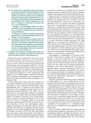 JACC Vol. 57, No. 11, 2011                                                                                       Fuster et al.   e159
March 15, 2011:e101–98                                                                        ACC/AHA/ESC Practice Guidelines

   2a. For patients with no identiﬁable thrombus, cardioversion        the period of stunning and is expelled after the return of
         is reasonable immediately after anticoagulation with un-      mechanical function, explaining the clustering of thrombo-
         fractionated heparin (e.g., initiate by intravenous bolus     embolic events during the ﬁrst 10 d after cardioversion (212).
         injection and an infusion continued at a dose adjusted to        Patients with AF or atrial ﬂutter in whom LAA thrombus
         prolong the activated partial thromboplastin time to 1.5      is identiﬁed by TEE are at high risk of thromboembolism and
         to 2 times the control value until oral anticoagulation has   should be anticoagulated for at least 3 wk prior to and 4 wk
         been established with a vitamin K antagonist (e.g., war-      after pharmacological or direct-current cardioversion. In a
         farin), as evidenced by an INR equal to or greater than
                                                                       multicenter study, 1222 patients with either AF persisting
         2.0.). (Level of Evidence: B)
                                                                       longer than 2 d or atrial ﬂutter and previous AF (729) were
            Thereafter, oral anticoagulation (INR 2.0 to 3.0) is
                                                                       randomized to a TEE-guided or conventional strategy. In the
         reasonable for a total anticoagulation period of at least 4
                                                                       group undergoing TEE, cardioversion was postponed when
         wk, as for patients undergoing elective cardioversion.
                                                                       thrombus was identiﬁed, and warfarin was administered for 3
         (Level of Evidence: B)
                                                                       wk before TEE was repeated to conﬁrm resolution of throm-
            Limited data are available to support the subcutaneous
         administration of a low-molecular-weight heparin in this
                                                                       bus. Anticoagulation with heparin was used brieﬂy before
         indication. (Level of Evidence: C)
                                                                       cardioversion and with warfarin for 4 wk after cardioversion.
   2b. For patients in whom thrombus is identiﬁed by TEE, oral         The other group received anticoagulation for 3 wk before and
         anticoagulation (INR 2.0 to 3.0) is reasonable for at least   4 wk after cardioversion without intercurrent TEE. Both
         3 wk prior to and 4 wk after restoration of sinus rhythm,     approaches were associated with comparably low risks of
         and a longer period of anticoagulation may be appropriate     stroke (0.81% with the TEE approach and 0.50% with the
         even after apparently successful cardioversion, because       conventional approach) after 8 wk, there were no differences
         the risk of thromboembolism often remains elevated in         in the proportion of patients achieving successful cardiover-
         such cases. (Level of Evidence: C)                            sion, and the risk of major bleeding did not differ signiﬁ-
3. For patients with atrial ﬂutter undergoing cardioversion, anti-     cantly. The clinical beneﬁt of the TEE-guided approach was
   coagulation can be beneﬁcial according to the recommenda-           limited to saving time before cardioversion.
   tions as for patients with AF. (Level of Evidence: C)                  Anticoagulation is recommended for 3 wk prior to and 4
                                                                       wk after cardioversion for patients with AF of unknown
    Randomized studies of antithrombotic therapy are lacking
                                                                       duration or with AF for more than 48 h. Although LA
for patients undergoing cardioversion of AF or atrial ﬂutter,
                                                                       thrombus and systemic embolism have been documented in
but in case-control series, the risk of thromboembolism was
                                                                       patients with AF of shorter duration, the need for anticoagu-
between 1% and 5% (689,719). The risk was near the low end
                                                                       lation is less clear. When acute AF produces hemodynamic
of this spectrum when anticoagulation (INR 2.0 to 3.0) was
                                                                       instability in the form of angina pectoris, MI, shock, or
given for 3 to 4 wk before and after conversion (54,181,695).
                                                                       pulmonary edema, immediate cardioversion should not be
It is now common practice to administer anticoagulant drugs
                                                                       delayed to deliver therapeutic anticoagulation, but intrave-
when preparing patients with AF of more than 2-d duration
for cardioversion. Manning et al (304) suggested that TEE              nous unfractionated heparin or subcutaneous injection of a
might be used to identify patients without LAA thrombus                low-molecular-weight heparin should be initiated before car-
who do not require anticoagulation, but a subsequent inves-            dioversion by direct-current countershock or intravenous
tigation (324) and meta-analysis found this approach to be             antiarrhythmic medication.
unreliable (720).                                                         Protection against late embolism may require continuation
    If most AF-associated strokes result from embolism of              of anticoagulation for a more extended period after the
stasis-induced thrombus from the LAA, then restoration and             procedure, and the duration of anticoagulation after cardio-
maintenance of atrial contraction should logically reduce              version depends both on the likelihood that AF will recur in
thromboembolic risk. LV function can also improve after                an individual patient with or without symptoms and on the
cardioversion (721), potentially lowering embolic risk and             intrinsic risk of thromboembolism. Late events are probably
improving cerebral hemodynamics (722). There is no evi-                due to both the development of thrombus as a consequence of
dence, however, that cardioversion followed by prolonged               atrial stunning and the delayed recovery of atrial contraction
maintenance of sinus rhythm effectively reduces thromboem-             after cardioversion. Pooled data from 32 studies of cardio-
bolism in AF patients. Conversion of AF to sinus rhythm                version of AF or atrial ﬂutter suggest that 98% of clinical
results in transient mechanical dysfunction of the LA and              thromboembolic events occur within 10 d (212). These data,
LAA (417) known as “stunning,” which can occur after                   not yet veriﬁed by prospective studies, support administration
spontaneous, pharmacological (723,724), or electrical (724 –           of an anticoagulant for at least 4 wk after cardioversion, and
726) conversion of AF or after radiofrequency catheter                 continuation of anticoagulation for a considerably longer
ablation of atrial ﬂutter (226) and which may be associated            period may be warranted even after apparently successful
with SEC (417). Recovery of mechanical function may be                 cardioversion.
delayed for several weeks, depending in part on the duration              Stroke or systemic embolism has been reported in patients
of AF before conversion (191,727,728). This could explain              with atrial ﬂutter undergoing cardioversion (730 –732), and
why some patients without demonstrable LA thrombus on                  anticoagulation should be considered with either the conven-
TEE before cardioversion subsequently experience thrombo-              tional or TEE-guided strategy. TEE-guided cardioversion of
embolic events (324). Presumably, thrombus forms during                atrial ﬂutter has been performed with a low rate of systemic
 