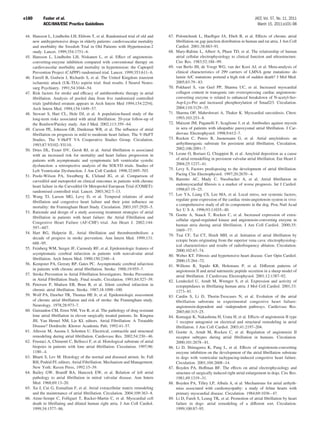 e180       Fuster et al.                                                                                                                JACC Vol. 57, No. 11, 2011
           ACC/AHA/ESC Practice Guidelines                                                                                                March 15, 2011:e101–98

44. Hansson L, Lindholm LH, Ekbom T, et al. Randomised trial of old and           67. Polontchouk L, Haeﬂiger JA, Ebelt B, et al. Effects of chronic atrial
    new antihypertensive drugs in elderly patients: cardiovascular mortality          ﬁbrillation on gap junction distribution in human and rat atria. J Am Coll
    and morbidity the Swedish Trial in Old Patients with Hypertension-2               Cardiol. 2001;38:883–91.
    study. Lancet. 1999;354:1751– 6.                                              68. Mary-Rabine L, Albert A, Pham TD, et al. The relationship of human
45. Hansson L, Lindholm LH, Niskanen L, et al. Effect of angiotensin-                 atrial cellular electrophysiology to clinical function and ultrastructure.
    converting-enzyme inhibition compared with conventional therapy on                Circ Res. 1983;52:188 –99.
    cardiovascular morbidity and mortality in hypertension: the Captopril         69. van Berlo JH, de Voogt WG, van der Kooi AJ, et al. Meta-analysis of
    Prevention Project (CAPPP) randomised trial. Lancet. 1999;353:611– 6.             clinical characteristics of 299 carriers of LMNA gene mutations: do
46. Farrell B, Godwin J, Richards S, et al. The United Kingdom transient              lamin A/C mutations portend a high risk of sudden death? J Mol Med.
    ischaemic attack (UK-TIA) aspirin trial: ﬁnal results. J Neurol Neuro-            2005;83:79 – 83.
    surg Psychiatry. 1991;54:1044 –54.                                            70. Pokharel S, van Geel PP, Sharma UC, et al. Increased myocardial
47. Risk factors for stroke and efﬁcacy of antithrombotic therapy in atrial           collagen content in transgenic rats overexpressing cardiac angiotensin-
    ﬁbrillation. Analysis of pooled data from ﬁve randomized controlled               converting enzyme is related to enhanced breakdown of N-acetyl-Ser-
    trials [published erratum appears in Arch Intern Med 1994;154:2254].              Asp-Lys-Pro and increased phosphorylation of Smad2/3. Circulation.
    Arch Intern Med. 1994;154:1449 –57.                                               2004;110:3129 –35.
48. Stewart S, Hart CL, Hole DJ, et al. A population-based study of the           71. Sharma OP, Maheshwari A, Thaker K. Myocardial sarcoidosis. Chest.
    long-term risks associated with atrial ﬁbrillation: 20-year follow-up of          1993;103:253– 8.
    the Renfrew/Paisley study. Am J Med. 2002;113:359 – 64.                       72. Maixent JM, Paganelli F, Scaglione J, et al. Antibodies against myosin
49. Carson PE, Johnson GR, Dunkman WB, et al. The inﬂuence of atrial                  in sera of patients with idiopathic paroxysmal atrial ﬁbrillation. J Car-
    ﬁbrillation on prognosis in mild to moderate heart failure. The V-HeFT            diovasc Electrophysiol. 1998;9:612–7.
    Studies. The V-HeFT VA Cooperative Studies Group. Circulation.                73. Rocken C, Peters B, Juenemann G, et al. Atrial amyloidosis: an
    1993;87:VI102–VI110.                                                              arrhythmogenic substrate for persistent atrial ﬁbrillation. Circulation.
50. Dries DL, Exner DV, Gersh BJ, et al. Atrial ﬁbrillation is associated             2002;106:2091–7.
    with an increased risk for mortality and heart failure progression in         74. Leone O, Boriani G, Chiappini B, et al. Amyloid deposition as a cause
    patients with asymptomatic and symptomatic left ventricular systolic              of atrial remodelling in persistent valvular atrial ﬁbrillation. Eur Heart J.
    dysfunction: a retrospective analysis of the SOLVD trials. Studies of             2004;25:1237– 41.
    Left Ventricular Dysfunction. J Am Coll Cardiol. 1998;32:695–703.             75. Levy S, Factors predisposing to the development of atrial ﬁbrillation.
51. Poole-Wilson PA, Swedberg K, Cleland JG, et al. Comparison of                     Pacing Clin Electrophysiol. 1997;20:2670 – 4.
    carvedilol and metoprolol on clinical outcomes in patients with chronic       76. Barretto AC, Mady C, Nussbacher A, et al. Atrial ﬁbrillation in
    heart failure in the Carvedilol Or Metoprolol European Trial (COMET):             endomyocardial ﬁbrosis is a marker of worse prognosis. Int J Cardiol.
                                                                                      1998;67:19 –25.
    randomised controlled trial. Lancet. 2003;362:7–13.
                                                                                  77. Lee YA, Liang CS, Lee MA, et al. Local stress, not systemic factors,
52. Wang TJ, Larson MG, Levy D, et al. Temporal relations of atrial
                                                                                      regulate gene expression of the cardiac renin-angiotensin system in vivo:
    ﬁbrillation and congestive heart failure and their joint inﬂuence on
                                                                                      a comprehensive study of all its components in the dog. Proc Natl Acad
    mortality: the Framingham Heart Study. Circulation. 2003;107:2920 –5.
                                                                                      Sci U S A. 1996;93:11035– 40.
53. Rationale and design of a study assessing treatment strategies of atrial
                                                                                  78. Goette A, Staack T, Rocken C, et al. Increased expression of extra-
    ﬁbrillation in patients with heart failure: the Atrial Fibrillation and
                                                                                      cellular signal-regulated kinase and angiotensin-converting enzyme in
    Congestive Heart Failure (AF-CHF) trial. Am Heart J. 2002;144:
                                                                                      human atria during atrial ﬁbrillation. J Am Coll Cardiol. 2000;35:
    597– 607.
                                                                                      1669 –77.
54. Hart RG, Halperin JL. Atrial ﬁbrillation and thromboembolism: a
                                                                                  79. Tsai CF, Tai CT, Hsieh MH, et al. Initiation of atrial ﬁbrillation by
    decade of progress in stroke prevention. Ann Intern Med. 1999;131:
                                                                                      ectopic beats originating from the superior vena cava: electrophysiolog-
    688 –95.
                                                                                      ical characteristics and results of radiofrequency ablation. Circulation.
55. Feinberg WM, Seeger JF, Carmody RF, et al. Epidemiologic features of
                                                                                      2000;102:67–74.
    asymptomatic cerebral infarction in patients with nonvalvular atrial
                                                                                  80. Weber KT. Fibrosis and hypertensive heart disease. Curr Opin Cardiol.
    ﬁbrillation. Arch Intern Med. 1990;150:2340 – 4.                                  2000;15:264 –72.
56. Kempster PA, Gerraty RP, Gates PC. Asymptomatic cerebral infarction           81. Willems R, Sipido KR, Holemans P, et al. Different patterns of
    in patients with chronic atrial ﬁbrillation. Stroke. 1988;19:955–7.               angiotensin II and atrial natriuretic peptide secretion in a sheep model of
57. Stroke Prevention in Atrial Fibrillation Investigators. Stroke Prevention         atrial ﬁbrillation. J Cardiovasc Electrophysiol. 2001;12:1387–92.
    in Atrial Fibrillation Study. Final results. Circulation. 1991;84:527–39.     82. Lendeckel U, Arndt M, Wrenger S, et al. Expression and activity of
58. Petersen P, Madsen EB, Brun B, et al. Silent cerebral infarction in               ectopeptidases in ﬁbrillating human atria. J Mol Cell Cardiol. 2001;33:
    chronic atrial ﬁbrillation. Stroke. 1987;18:1098 –100.                            1273– 81.
59. Wolf PA, Dawber TR, Thomas HE Jr, et al. Epidemiologic assessment             83. Cardin S, Li D, Thorin-Trescases N, et al. Evolution of the atrial
    of chronic atrial ﬁbrillation and risk of stroke: the Framingham study.           ﬁbrillation substrate in experimental congestive heart failure:
    Neurology. 1978;28:973–7.                                                         angiotensin-dependent and -independent pathways. Cardiovasc Res.
60. Guiraudon CM, Ernst NM, Yee R, et al. The pathology of drug resistant             2003;60:315–25.
    lone atrial ﬁbrillation in eleven surgically treated patients. In: Kingma     84. Kumagai K, Nakashima H, Urata H, et al. Effects of angiotensin II type
    JH, Van Hernel NM, Lie KI, editors. Atrial Fibrillation: A Treatable              1 receptor antagonist on electrical and structural remodeling in atrial
    Disease? Dordrecht: Kluwer Academic Pub, 1992:41–57.                              ﬁbrillation. J Am Coll Cardiol. 2003;41:2197–204.
61. Allessie M, Ausma J, Schotten U. Electrical, contractile and structural       85. Goette A, Arndt M, Rocken C, et al. Regulation of angiotensin II
    remodeling during atrial ﬁbrillation. Cardiovasc Res. 2002;54:230 – 46.           receptor subtypes during atrial ﬁbrillation in humans. Circulation.
62. Frustaci A, Chimenti C, Bellocci F, et al. Histological substrate of atrial       2000;101:2678 – 81.
    biopsies in patients with lone atrial ﬁbrillation. Circulation. 1997;96:      86. Li D, Shinagawa K, Pang L, et al. Effects of angiotensin-converting
    1180 – 4.                                                                         enzyme inhibition on the development of the atrial ﬁbrillation substrate
63. Bharti S, Lev M. Histology of the normal and diseased atrium. In: Fall            in dogs with ventricular tachypacing-induced congestive heart failure.
    RH, Podrid PJ, editors. Atrial Fibrillation: Mechanism and Management.            Circulation. 2001;104:2608 –14.
    New York: Raven Press, 1992:15–39.                                            87. Boyden PA, Hoffman BF. The effects on atrial electrophysiology and
64. Bailey GW, Braniff BA, Hancock EW, et al. Relation of left atrial                 structure of surgically induced right atrial enlargement in dogs. Circ Res.
    pathology to atrial ﬁbrillation in mitral valvular disease. Ann Intern            1981;49:1319 –31.
    Med. 1968;69:13–20.                                                           88. Boyden PA, Tilley LP, Albala A, et al. Mechanisms for atrial arrhyth-
65. Xu J, Cui G, Esmailian F, et al. Atrial extracellular matrix remodeling           mias associated with cardiomyopathy: a study of feline hearts with
    and the maintenance of atrial ﬁbrillation. Circulation. 2004;109:363– 8.          primary myocardial disease. Circulation. 1984;69:1036 – 47.
66. Aime-Sempe C, Folliguet T, Rucker-Martin C, et al. Myocardial cell            89. Li D, Fareh S, Leung TK, et al. Promotion of atrial ﬁbrillation by heart
    death in ﬁbrillating and dilated human right atria. J Am Coll Cardiol.            failure in dogs: atrial remodeling of a different sort. Circulation.
    1999;34:1577– 86.                                                                 1999;100:87–95.
 