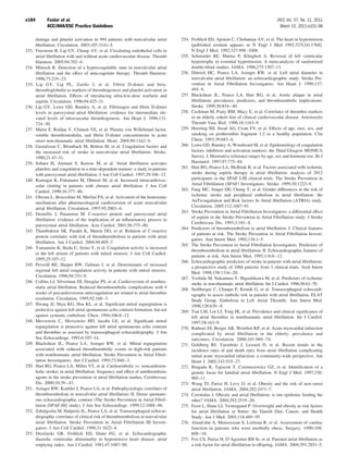 e184         Fuster et al.                                                                                                                  JACC Vol. 57, No. 11, 2011
             ACC/AHA/ESC Practice Guidelines                                                                                                  March 15, 2011:e101–98

       damage and platelet activation in 994 patients with nonvalvular atrial        254. Frohlich ED, Apstein C, Chobanian AV, et al. The heart in hypertension
       ﬁbrillation. Circulation. 2003;107:3141–5.                                         [published erratum appears in N Engl J Med 1992;327(24):1768].
233.   Freestone B, Lip GY, Chong AY, et al. Circulating endothelial cells in             N Engl J Med. 1992;327:998 –1008.
       atrial ﬁbrillation with and without acute cardiovascular disease. Thromb      255. Schmieder RE, Martus P, Klingbeil A. Reversal of left ventricular
       Haemost. 2005;94:702– 6.                                                           hypertrophy in essential hypertension. A meta-analysis of randomized
234.   Mitusch R. Detection of a hypercoagulable state in nonvalvular atrial              double-blind studies. JAMA. 1996;275:1507–13.
       ﬁbrillation and the effect of anticoagulant therapy. Thromb Haemost.          256. Dittrich HC, Pearce LA, Asinger RW, et al. Left atrial diameter in
       1996;75:219 –23.                                                                   nonvalvular atrial ﬁbrillation: an echocardiographic study. Stroke Pre-
235.   Lip GY, Lip PL, Zariﬁs J, et al. Fibrin D-dimer and beta-                          vention in Atrial Fibrillation Investigators. Am Heart J. 1999;137:
       thromboglobulin as markers of thrombogenesis and platelet activation in            494 –9.
       atrial ﬁbrillation. Effects of introducing ultra-low-dose warfarin and        257. Blackshear JL, Pearce LA, Hart RG, et al. Aortic plaque in atrial
       aspirin. Circulation. 1996;94:425–31.                                              ﬁbrillation: prevalence, predictors, and thromboembolic implications.
236.   Lip GY, Lowe GD, Rumley A, et al. Fibrinogen and ﬁbrin D-dimer                     Stroke. 1999;30:834 – 40.
       levels in paroxysmal atrial ﬁbrillation: evidence for intermediate ele-       258. Cushman M, Psaty BM, Macy E, et al. Correlates of thrombin markers
       vated levels of intravascular thrombogenesis. Am Heart J. 1996;131:                in an elderly cohort free of clinical cardiovascular disease. Arterioscler
       724 –30.                                                                           Thromb Vasc Biol. 1996;16:1163–9.
237.   Marin F, Roldan V, Climent VE, et al. Plasma von Willebrand factor,           259. Hursting MJ, Stead AG, Crout FV, et al. Effects of age, race, sex, and
       soluble thrombomodulin, and ﬁbrin D-dimer concentrations in acute                  smoking on prothrombin fragment 1.2 in a healthy population. Clin
       onset non-rheumatic atrial ﬁbrillation. Heart. 2004;90:1162– 6.                    Chem. 1993;39:683– 6.
238.   Gustafsson C, Blomback M, Britton M, et al. Coagulation factors and           260. Lowe GD, Rumley A, Woodward M, et al. Epidemiology of coagulation
       the increased risk of stroke in nonvalvular atrial ﬁbrillation. Stroke.            factors, inhibitors and activation markers: the Third Glasgow MONICA
       1990;21:47–51.                                                                     Survey. I. Illustrative reference ranges by age, sex and hormone use. Br J
239.   Sohara H, Amitani S, Kurose M, et al. Atrial ﬁbrillation activates                 Haematol. 1997;97:775– 84.
       platelets and coagulation in a time-dependent manner: a study in patients     261. Hart RG, Pearce LA, McBride R, et al. Factors associated with ischemic
       with paroxysmal atrial ﬁbrillation. J Am Coll Cardiol. 1997;29:106 –12.            stroke during aspirin therapy in atrial ﬁbrillation: analysis of 2012
240.   Kumagai K, Fukunami M, Ohmori M, et al. Increased intracardiovas-                  participants in the SPAF I-III clinical trials. The Stroke Prevention in
       cular clotting in patients with chronic atrial ﬁbrillation. J Am Coll              Atrial Fibrillation (SPAF) Investigators. Stroke. 1999;30:1223–9.
       Cardiol. 1990;16:377– 80.                                                     262. Fang MC, Singer DE, Chang Y, et al. Gender differences in the risk of
241.   Oltrona L, Broccolino M, Merlini PA, et al. Activation of the hemostatic           ischemic stroke and peripheral embolism in atrial ﬁbrillation: the
       mechanism after pharmacological cardioversion of acute nonvalvular                 AnTicoagulation and Risk factors In Atrial ﬁbrillation (ATRIA) study.
                                                                                          Circulation. 2005;112:1687–91.
       atrial ﬁbrillation. Circulation. 1997;95:2003– 6.
                                                                                     263. Stroke Prevention in Atrial Fibrillation Investigators: a differential effect
242.   Dernellis J, Panaretou M. C-reactive protein and paroxysmal atrial
                                                                                          of aspirin in the Stroke Prevention in Atrial Fibrillation study. J Stroke
       ﬁbrillation: evidence of the implication of an inﬂammatory process in
                                                                                          Cerebrovasc Dis. 1993;3:181– 8.
       paroxysmal atrial ﬁbrillation. Acta Cardiol. 2001;56:375– 80.
                                                                                     264. Predictors of thromboembolism in atrial ﬁbrillation: I. Clinical features
243.   Thambidorai SK, Parakh K, Martin DO, et al. Relation of C-reactive
                                                                                          of patients at risk. The Stroke Prevention in Atrial Fibrillation Investi-
       protein correlates with risk of thromboembolism in patients with atrial
                                                                                          gators. Ann Intern Med. 1992;116:1–5.
       ﬁbrillation. Am J Cardiol. 2004;94:805–7.
                                                                                     265. The Stroke Prevention in Atrial Fibrillation Investigators. Predictors of
244.   Yamamoto K, Ikeda U, Seino Y, et al. Coagulation activity is increased
                                                                                          thromboembolism in atrial ﬁbrillation: II. Echocardiographic features of
       in the left atrium of patients with mitral stenosis. J Am Coll Cardiol.
                                                                                          patients at risk. Ann Intern Med. 1992;116:6 –12.
       1995;25:107–12.
                                                                                     266. Echocardiographic predictors of stroke in patients with atrial ﬁbrillation:
245.   Peverill RE, Harper RW, Gelman J, et al. Determinants of increased
                                                                                          a prospective study of 1066 patients from 3 clinical trials. Arch Intern
       regional left atrial coagulation activity in patients with mitral stenosis.
                                                                                          Med. 1998;158:1316 –20.
       Circulation. 1996;94:331–9.
                                                                                     267. Yoshida M, Nakamura Y, Higashikawa M, et al. Predictors of ischemic
246.   Collins LJ, Silverman DI, Douglas PS, et al. Cardioversion of nonrheu-             stroke in non-rheumatic atrial ﬁbrillation. Int J Cardiol. 1996;56:61–70.
       matic atrial ﬁbrillation. Reduced thromboembolic complications with 4         268. Stollberger C, Chnupa P, Kronik G, et al. Transesophageal echocardi-
       weeks of precardioversion anticoagulation are related to atrial thrombus           ography to assess embolic risk in patients with atrial ﬁbrillation. ELAT
       resolution. Circulation. 1995;92:160 –3.                                           Study Group. Embolism in Left Atrial Thrombi. Ann Intern Med.
247.   Hwang JJ, Shyu KG, Hsu KL, et al. Signiﬁcant mitral regurgitation is               1998;128:630 – 8.
       protective against left atrial spontaneous echo contrast formation, but not   269. Tsai LM, Lin LJ, Teng JK, et al. Prevalence and clinical signiﬁcance of
       against systemic embolism. Chest. 1994;106:8 –12.                                  left atrial thrombus in nonrheumatic atrial ﬁbrillation. Int J Cardiol.
248.   Movsowitz C, Movsowitz HD, Jacobs LE, et al. Signiﬁcant mitral                     1997;58:163–9.
       regurgitation is protective against left atrial spontaneous echo contrast     270. Rathore SS, Berger AK, Weinfurt KP, et al. Acute myocardial infarction
       and thrombus as assessed by transesophageal echocardiography. J Am                 complicated by atrial ﬁbrillation in the elderly: prevalence and
       Soc Echocardiogr. 1993;6:107–14.                                                   outcomes. Circulation. 2000;101:969 –74.
249.   Blackshear JL, Pearce LA, Asinger RW, et al. Mitral regurgitation             271. Goldberg RJ, Yarzebski J, Lessard D, et al. Recent trends in the
       associated with reduced thromboembolic events in high-risk patients                incidence rates of and death rates from atrial ﬁbrillation complicating
       with nonrheumatic atrial ﬁbrillation. Stroke Prevention in Atrial Fibril-          initial acute myocardial infarction: a community-wide perspective. Am
       lation Investigators. Am J Cardiol. 1993;72:840 –3.                                Heart J. 2002;143:519 –27.
250.   Hart RG, Pearce LA, Miller VT, et al. Cardioembolic vs. noncardioem-          272. Brugada R, Tapscott T, Czernuszewicz GZ, et al. Identiﬁcation of a
       bolic strokes in atrial ﬁbrillation: frequency and effect of antithrombotic        genetic locus for familial atrial ﬁbrillation. N Engl J Med. 1997;336:
       agents in the stroke prevention in atrial ﬁbrillation studies. Cerebrovasc         905–11.
       Dis. 2000;10:39 – 43.                                                         273. Wang TJ, Parise H, Levy D, et al. Obesity and the risk of new-onset
251.   Asinger RW, Koehler J, Pearce LA, et al. Pathophysiologic correlates of            atrial ﬁbrillation. JAMA. 2004;292:2471–7.
       thromboembolism in nonvalvular atrial ﬁbrillation: II. Dense spontane-        274. Coromilas J. Obesity and atrial ﬁbrillation: is one epidemic feeding the
       ous echocardiographic contrast (The Stroke Prevention in Atrial Fibril-            other? JAMA. 2004;292:2519 –20.
       lation [SPAF-III] study). J Am Soc Echocardiogr. 1999;12:1088 –96.            275. Frost L, Hune LJ, Vestergaard P. Overweight and obesity as risk factors
252.   Zabalgoitia M, Halperin JL, Pearce LA, et al. Transesophageal echocar-             for atrial ﬁbrillation or ﬂutter: the Danish Diet, Cancer, and Health
       diographic correlates of clinical risk of thromboembolism in nonvalvular           Study. Am J Med. 2005;118:489 –95.
       atrial ﬁbrillation. Stroke Prevention in Atrial Fibrillation III Investi-     276. Alaud-din A, Meterissian S, Lisbona R, et al. Assessment of cardiac
       gators. J Am Coll Cardiol. 1998;31:1622– 6.                                        function in patients who were morbidly obese. Surgery. 1990;108:
253.   Dreslinski GR, Frohlich ED, Dunn FG, et al. Echocardiographic                      809 –18.
       diastolic ventricular abnormality in hypertensive heart disease: atrial       277. Fox CS, Parise H, D’Agostino RB Sr, et al. Parental atrial ﬁbrillation as
       emptying index. Am J Cardiol. 1981;47:1087–90.                                     a risk factor for atrial ﬁbrillation in offspring. JAMA. 2004;291:2851–5.
 