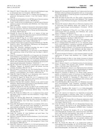 JACC Vol. 57, No. 11, 2011                                                                                                          Fuster et al.             e185
March 15, 2011:e101–98                                                                                           ACC/AHA/ESC Practice Guidelines

278. Ellinor PT, Shin JT, Moore RK, et al. Locus for atrial ﬁbrillation maps      304. Manning WJ, Silverman DI, Gordon SP, et al. Cardioversion from atrial
     to chromosome 6q14 –16. Circulation. 2003;107:2880 –3.                            ﬁbrillation without prolonged anticoagulation with use of transesopha-
279. Darbar D, Herron KJ, Ballew JD, et al. Familial atrial ﬁbrillation is a           geal echocardiography to exclude the presence of atrial thrombi. N Engl
     genetically heterogeneous disorder. J Am Coll Cardiol. 2003;41:                   J Med. 1993;328:750 –5.
     2185–92.                                                                     305. Krahn AD, Klein GJ, Kerr CR, et al. How useful is thyroid function
280. Chen YH, Xu SJ, Bendahhou S, et al. KCNQ1 gain-of-function mutation               testing in patients with recent-onset atrial ﬁbrillation? The Canadian
     in familial atrial ﬁbrillation. Science. 2003;299:251– 4.                         Registry of Atrial Fibrillation Investigators. Arch Intern Med. 1996;156:
281. Yang Y, Xia M, Jin Q, et al. Identiﬁcation of a KCNE2 gain-of-function            2221– 4.
     mutation in patients with familial atrial ﬁbrillation. Am J Hum Genet.       306. Fukunami M, Yamada T, Ohmori M, et al. Detection of patients at risk
     2004;75:899 –905.                                                                 for paroxysmal atrial ﬁbrillation during sinus rhythm by P wave-
282. Heart rate variability: standards of measurement, physiological interpre-         triggered signal-averaged electrocardiogram. Circulation. 1991;83:
     tation and clinical use. Task Force of the European Society of Cardiol-           162–9.
     ogy and the North American Society of Pacing and Electrophysiology.          307. Steinberg JS, Zelenkofske S, Wong SC, et al. Value of the P-wave
     Circulation. 1996;93:1043– 65.                                                    signal-averaged ECG for predicting atrial ﬁbrillation after cardiac
283. Fioranelli M, Piccoli M, Mileto GM, et al. Analysis of heart rate                 surgery. Circulation. 1993;88:2618 –22.
     variability ﬁve minutes before the onset of paroxysmal atrial ﬁbrillation.   308. Ciaroni S, Cuenoud L, Bloch A. Clinical study to investigate the
     Pacing Clin Electrophysiol. 1999;22:743–9.                                        predictive parameters for the onset of atrial ﬁbrillation in patients with
284. Herweg B, Dalal P, Nagy B, et al. Power spectral analysis of heart                essential hypertension. Am Heart J. 2000;139:814 –9.
     period variability of preceding sinus rhythm before initiation of parox-     309. Hakala T, Hedman A. Predicting the risk of atrial ﬁbrillation after
     ysmal atrial ﬁbrillation. Am J Cardiol. 1998;82:869 –74.                          coronary artery bypass surgery. Scand Cardiovasc J. 2003;37:309 –15.
285. Coumel P. Neural aspects of paroxysmal atrial ﬁbrillation. In: Falk RH,      310. Rossi A, Enriquez-Sarano M, Burnett JC Jr, et al. Natriuretic peptide
     Podrid PJ, editors. Atrial Fibrillation: Mechanisms and Management.               levels in atrial ﬁbrillation: a prospective hormonal and Doppler-echo-
     New York: Raven Press, 1992:109 –25.                                              cardiographic study. J Am Coll Cardiol. 2000;35:1256 – 62.
286. Maisel WH. Autonomic modulation preceding the onset of atrial                311. Mattioli AV, Bonatti S, Bonetti L, et al. Left atrial size and function after
     ﬁbrillation. J Am Coll Cardiol. 2003;42:1269 –70.                                 spontaneous cardioversion of atrial ﬁbrillation and their relation to
287. Fetsch T, Bauer P, Engberding R, et al. Prevention of atrial ﬁbrillation          N-terminal atrial natriuretic peptide. Am J Cardiol. 2003;91:1478 – 81,
     after cardioversion: results of the PAFAC trial. Eur Heart J. 2004;25:            A8.
     1385–94.                                                                     312. Wozakowska-Kaplon B, Opolski G. Atrial natriuretic peptide level after
288. Israel CW, Gronefeld G, Ehrlich JR, et al. Long-term risk of recurrent            cardioversion of chronic atrial ﬁbrillation. Int J Cardiol. 2002;83:
     atrial ﬁbrillation as documented by an implantable monitoring device:             159 – 65.
     implications for optimal patient care. J Am Coll Cardiol. 2004;43:47–52.     313. Wozakowska-Kaplon B. Effect of sinus rhythm restoration on plasma
289. Page RL, Wilkinson WE, Clair WK, et al. Asymptomatic arrhythmias in               brain natriuretic peptide in patients with atrial ﬁbrillation. Am J Cardiol.
     patients with symptomatic paroxysmal atrial ﬁbrillation and paroxysmal            2004;93:1555– 8.
     supraventricular tachycardia. Circulation. 1994;89:224 –7.                   314. Seino Y, Shimai S, Ibuki C, et al. Disturbed secretion of atrial natriuretic
290. Page RL, Tilsch TW, Connolly SJ, et al. Asymptomatic or “silent” atrial           peptide in patients with persistent atrial standstill: endocrinologic
     ﬁbrillation: frequency in untreated patients and patients receiving               silence. J Am Coll Cardiol. 1991;18:459 – 63.
     azimilide. Circulation. 2003;107:1141–5.                                     315. Shimizu H, Murakami Y, Inoue S, et al. High plasma brain natriuretic
291. Kerr CR, Boone J, Connolly SJ, et al. The Canadian Registry of Atrial             polypeptide level as a marker of risk for thromboembolism in patients
     Fibrillation: a noninterventional follow-up of patients after the ﬁrst            with nonvalvular atrial ﬁbrillation. Stroke. 2002;33:1005–10.
     diagnosis of atrial ﬁbrillation. Am J Cardiol. 1998;82:82N–5N.               316. Mabuchi N, Tsutamoto T, Maeda K, et al. Plasma cardiac natriuretic
292. Singh BN, Singh SN, Reda DJ, et al. Amiodarone versus sotalol for                 peptides as biochemical markers of recurrence of atrial ﬁbrillation in
     atrial ﬁbrillation. N Engl J Med. 2005;352:1861–72.                               patients with mild congestive heart failure. Jpn Circ J. 2000;64:765–71.
293. van Gelder IC, Hagens VE, Bosker HA, et al. A comparison of rate             317. Kowey PR, Yannicelli D, Amsterdam E. Effectiveness of oral
     control and rhythm control in patients with recurrent persistent atrial           propafenone for the prevention of atrial ﬁbrillation after coronary artery
     ﬁbrillation. N Engl J Med. 2002;347:1834 – 40.                                    bypass grafting. Am J Cardiol. 2004;94:663–5.
294. Hohnloser SH, Kuck KH, Lilienthal J. Rhythm or rate control in atrial        318. Seward JB, Khandheria BK, Freeman WK, et al. Multiplane transesoph-
     ﬁbrillation—Pharmacological Intervention in Atrial Fibrillation (PIAF):           ageal echocardiography: image orientation, examination technique,
     a randomised trial. Lancet. 2000;356:1789 –94.                                    anatomic correlations, and clinical applications. Mayo Clin Proc. 1993;
295. Hagens VE, Ranchor AV, Van SE, et al. Effect of rate or rhythm control            68:523–51.
     on quality of life in persistent atrial ﬁbrillation. Results from the Rate   319. Agmon Y, Khandheria BK, Gentile F, et al. Echocardiographic
     Control Versus Electrical Cardioversion (RACE) Study. J Am Coll                   assessment of the left atrial appendage. J Am Coll Cardiol. 1999;34:
     Cardiol. 2004;43:241–7.                                                           1867–77.
296. Wyse DG, Waldo AL, DiMarco JP, et al. A comparison of rate control           320. Pearson AC, Labovitz AJ, Tatineni S, et al. Superiority of transesoph-
     and rhythm control in patients with atrial ﬁbrillation. N Engl J Med.             ageal echocardiography in detecting cardiac source of embolism in
     2002;347:1825–33.                                                                 patients with cerebral ischemia of uncertain etiology. J Am Coll Cardiol.
297. Ganiats TG, Browner DK, Dittrich HC. Comparison of Quality of                     1991;17:66 –72.
     Well-Being scale and NYHA functional status classiﬁcation in patients        321. Leung DY, Black IW, Cranney GB, et al. Prognostic implications of left
     with atrial ﬁbrillation. New York Heart Association. Am Heart J.                  atrial spontaneous echo contrast in nonvalvular atrial ﬁbrillation. J Am
     1998;135:819 –24.                                                                 Coll Cardiol. 1994;24:755– 62.
298. Hamer ME, Blumenthal JA, McCarthy EA, et al. Quality-of-life assess-         322. Corley SD, Epstein AE, DiMarco JP, et al. Relationships between sinus
     ment in patients with paroxysmal atrial ﬁbrillation or paroxysmal                 rhythm, treatment, and survival in the Atrial Fibrillation Follow-Up
     supraventricular tachycardia. Am J Cardiol. 1994;74:826 –9.                       Investigation of Rhythm Management (AFFIRM) Study. Circulation.
299. Kannel WB, Abbott RD, Savage DD, et al. Epidemiologic features of                 2004;109:1509 –13.
     chronic atrial ﬁbrillation: the Framingham study. N Engl J Med.              323. Manning WJ, Silverman DI, Keighley CS, et al. Transesophageal
     1982;306:1018 –22.                                                                echocardiographically facilitated early cardioversion from atrial ﬁbril-
300. Cuddy TE, Connolly SJ. Atrial ﬁbrillation and atrial ﬂutter. Can                  lation using short-term anticoagulation: ﬁnal results of a prospective
     J Cardiol. 1996;12(suppl A):9A–11A.                                               4.5-year study. J Am Coll Cardiol. 1995;25:1354 – 61.
301. Mestroni L. Genomic medicine and atrial ﬁbrillation. J Am Coll Cardiol.      324. Black IW, Fatkin D, Sagar KB, et al. Exclusion of atrial thrombus by
     2003;41:2193– 6.                                                                  transesophageal echocardiography does not preclude embolism after
302. Savelieva I, Camm AJ. Clinical relevance of silent atrial ﬁbrillation:            cardioversion of atrial ﬁbrillation. A multicenter study. Circulation.
     prevalence, prognosis, quality of life, and management. J Interv Card             1994;89:2509 –13.
     Electrophysiol. 2000;4:369 – 82.                                             325. Klein AL, Grimm RA, Black IW, et al. Cardioversion guided by
303. Daniel WG, Nellessen U, Schroder E, et al. Left atrial spontaneous echo           transesophageal echocardiography: the ACUTE Pilot Study. A random-
     contrast in mitral valve disease: an indicator for an increased thrombo-          ized, controlled trial. Assessment of Cardioversion Using Transesoph-
     embolic risk. J Am Coll Cardiol. 1988;11:1204 –11.                                ageal Echocardiography. Ann Intern Med. 1997;126:200 –9.
 