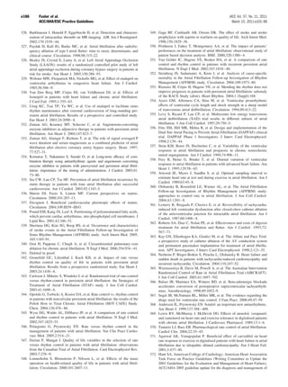 e186        Fuster et al.                                                                                                                     JACC Vol. 57, No. 11, 2011
            ACC/AHA/ESC Practice Guidelines                                                                                                     March 15, 2011:e101–98

326. Barkhausen J, Hunold P, Eggebrecht H, et al. Detection and character-            349. Gage BF, Cardinalli AB, Owens DK. The effect of stroke and stroke
     ization of intracardiac thrombi on MR imaging. AJR Am J Roentgenol.                   prophylaxis with aspirin or warfarin on quality of life. Arch Intern Med.
     2002;179:1539 – 44.                                                                   1996;156:1829 –36.
327. Paydak H, Kall JG, Burke MC, et al. Atrial ﬁbrillation after radiofre-           350. Protheroe J, Fahey T, Montgomery AA, et al. The impact of patients’
     quency ablation of type I atrial ﬂutter: time to onset, determinants, and             preferences on the treatment of atrial ﬁbrillation: observational study of
     clinical course. Circulation. 1998;98:315–22.                                         patient based decision analysis. BMJ. 2000;320:1380 – 4.
328. Healey JS, Crystal E, Lamy A, et al. Left Atrial Appendage Occlusion             351. Van Gelder IC, Hagens VE, Bosker HA, et al. A comparison of rate
     Study (LAAOS): results of a randomized controlled pilot study of left                 control and rhythm control in patients with recurrent persistent atrial
     atrial appendage occlusion during coronary bypass surgery in patients at              ﬁbrillation. N Engl J Med. 2002;347:1834 – 40.
     risk for stroke. Am Heart J. 2005;150:288 –93.                                   352. Steinberg JS, Sadaniantz A, Kron J, et al. Analysis of cause-speciﬁc
329. Webster MW, Fitzpatrick MA, Nicholls MG, et al. Effect of enalapril on                mortality in the Atrial Fibrillation Follow-up Investigation of Rhythm
     ventricular arrhythmias in congestive heart failure. Am J Cardiol.                    Management (AFFIRM) study. Circulation. 2004;109:1973– 80.
     1985;56:566 –9.                                                                  353. Rienstra M, Crijns H, Hagens VE, et al. Mending the rhythm does not
330. Van Den Berg MP, Crijns HJ, van Veldhuisen DJ, et al. Effects of                      improve prognosis in patients with persistent atrial ﬁbrillation: substudy
     lisinopril in patients with heart failure and chronic atrial ﬁbrillation.             of the RACE Study (abstr). Heart Rhythm. 2004;1 (Suppl):168.
     J Card Fail. 1995;1:355– 63.                                                     354. Ayers GM, Alferness CA, Ilina M, et al. Ventricular proarrhythmic
331. Ueng KC, Tsai TP, Yu WC, et al. Use of enalapril to facilitate sinus                  effects of ventricular cycle length and shock strength in a sheep model
     rhythm maintenance after external cardioversion of long-standing per-                 of transvenous atrial deﬁbrillation. Circulation. 1994;89:413–22.
     sistent atrial ﬁbrillation. Results of a prospective and controlled study.       355. Levy S, Ricard P, Lau CP, et al. Multicenter low energy transvenous
     Eur Heart J. 2003;24:2090 – 8.                                                        atrial deﬁbrillation (XAD) trial results in different subsets of atrial
332. Zaman AG, Kearney MT, Schecter C, et al. Angiotensin-converting                       ﬁbrillation. J Am Coll Cardiol. 1997;29:750 –5.
     enzyme inhibitors as adjunctive therapy in patients with persistent atrial       356. Fitts SM, Hill MR, Mehra R, et al. Design and implementation of the
     ﬁbrillation. Am Heart J. 2004;147:823–7.                                              Dual Site Atrial Pacing to Prevent Atrial Fibrillation (DAPPAF) clinical
333. Zaman AG, Alamgir F, Richens T, et al. The role of signal averaged P                  trial. DAPPAF Phase 1 Investigators. J Interv Card Electrophysiol.
     wave duration and serum magnesium as a combined predictor of atrial                   1998;2:139 – 44.
     ﬁbrillation after elective coronary artery bypass surgery. Heart. 1997;          357. Stein KM, Borer JS, Hochreiter C, et al. Variability of the ventricular
     77:527–31.                                                                            response in atrial ﬁbrillation and prognosis in chronic nonischemic
334. Komatsu T, Nakamura S, Suzuki O, et al. Long-term efﬁcacy of com-                     mitral regurgitation. Am J Cardiol. 1994;74:906 –11.
     bination therapy using antiarrhythmic agents and angiotensin converting          358. Frey B, Heinz G, Binder T, et al. Diurnal variation of ventricular
     enzyme inhibitor in patients with paroxysmal and persistent atrial ﬁbril-             response to atrial ﬁbrillation in patients with advanced heart failure. Am
                                                                                           Heart J. 1995;129:58 – 65.
     lation: importance of the timing of administration. J Cardiol. 2003;41:
                                                                                      359. Atwood JE, Myers J, Sandhu S, et al. Optimal sampling interval to
     73– 80.
                                                                                           estimate heart rate at rest and during exercise in atrial ﬁbrillation. Am J
335. Siu CW, Lau CP, Tse HF. Prevention of atrial ﬁbrillation recurrence by
                                                                                           Cardiol. 1989;63:45– 8.
     statin therapy in patients with lone atrial ﬁbrillation after successful
                                                                                      360. Olshansky B, Rosenfeld LE, Warner AL, et al. The Atrial Fibrillation
     cardioversion. Am J Cardiol. 2003;92:1343–5.
                                                                                           Follow-up Investigation of Rhythm Management (AFFIRM) study:
336. Maron DJ, Fazio S, Linton MF. Current perspectives on statins.
                                                                                           approaches to control rate in atrial ﬁbrillation. J Am Coll Cardiol.
     Circulation. 2000;101:207–13.
                                                                                           2004;43:1201– 8.
337. Davignon J. Beneﬁcial cardiovascular pleiotropic effects of statins.
                                                                                      361. Lemery R, Brugada P, Cheriex E, et al. Reversibility of tachycardia-
     Circulation. 2004;109:III39 –III43.
                                                                                           induced left ventricular dysfunction after closed-chest catheter ablation
338. Pound EM, Kang JX, Leaf A. Partitioning of polyunsaturated fatty acids,
                                                                                           of the atrioventricular junction for intractable atrial ﬁbrillation. Am J
     which prevent cardiac arrhythmias, into phospholipid cell membranes. J
                                                                                           Cardiol. 1987;60:1406 – 8.
     Lipid Res. 2001;42:346 –51.
                                                                                      362. Roberts SA, Diaz C, Nolan PE, et al. Effectiveness and costs of digoxin
339. Sherman DG, Kim SG, Boop BS, et al. Occurrence and characteristics
                                                                                           treatment for atrial ﬁbrillation and ﬂutter. Am J Cardiol. 1993;72:
     of stroke events in the Atrial Fibrillation Follow-up Investigation of                567–73.
     Sinus Rhythm Management (AFFIRM) study. Arch Intern Med. 2005;                   363. Kay GN, Ellenbogen KA, Giudici M, et al. The Ablate and Pace Trial:
     165:1185–91.                                                                          a prospective study of catheter ablation of the AV conduction system
340. Oral H, Pappone C, Chugh A, et al. Circumferential pulmonary-vein                     and permanent pacemaker implantation for treatment of atrial ﬁbrilla-
     ablation for chronic atrial ﬁbrillation. N Engl J Med. 2006;354:934 – 41.             tion. APT Investigators. J Interv Card Electrophysiol. 1998;2:121–35.
341. Deleted in proof.                                                                364. Nerheim P, Birger-Botkin S, Piracha L, Olshansky B. Heart failure and
342. Gronefeld GC, Lilienthal J, Kuck KH, et al. Impact of rate versus                     sudden death in patients with tachycardia-induced cardiomyopathy and
     rhythm control on quality of life in patients with persistent atrial                  recurrent tachycardia. Circulation. 2004;110:247–52.
     ﬁbrillation. Results from a prospective randomized study. Eur Heart J.           365. Weerasooriya R, Davis M, Powell A, et al. The Australian Intervention
     2003;24:1430 – 6.                                                                     Randomized Control of Rate in Atrial Fibrillation Trial (AIRCRAFT).
343. Carlsson J, Miketic S, Windeler J, et al. Randomized trial of rate-control            J Am Coll Cardiol. 2003;41:1697–702.
     versus rhythm-control in persistent atrial ﬁbrillation: the Strategies of        366. Balser JR, Martinez EA, Winters BD, et al. Beta-adrenergic blockade
     Treatment of Atrial Fibrillation (STAF) study. J Am Coll Cardiol.                     accelerates conversion of postoperative supraventricular tachyarrhyth-
     2003;41:1690 – 6.                                                                     mias. Anesthesiology. 1998;89:1052–9.
344. Opolski G, Torbicki A, Kosior DA, et al. Rate control vs. rhythm control         367. Segal JB, McNamara RL, Miller MR, et al. The evidence regarding the
     in patients with nonvalvular persistent atrial ﬁbrillation: the results of the        drugs used for ventricular rate control. J Fam Pract. 2000;49:47–59.
     Polish How to Treat Chronic Atrial Fibrillation (HOT CAFE) Study.                368. Anderson JL, Prystowsky EN. Sotalol: an important new antiarrhythmic.
     Chest. 2004;126:476 – 86.                                                             Am Heart J. 1999;137:388 – 409.
345. Wyse DG, Waldo AL, DiMarco JP, et al. A comparison of rate control               369. Lewis RV, McMurray J, McDevitt DG. Effects of atenolol, verapamil,
     and rhythm control in patients with atrial ﬁbrillation. N Engl J Med.                 and xamoterol on heart rate and exercise tolerance in digitalised patients
     2002;347:1825–33.                                                                     with chronic atrial ﬁbrillation. J Cardiovasc Pharmacol. 1989;13:1– 6.
346. Pelargonio G, Prystowsky EN. Rate versus rhythm control in the                   370. Tamariz LJ, Bass EB. Pharmacological rate control of atrial ﬁbrillation.
     management of patients with atrial ﬁbrillation. Nat Clin Pract Cardio-                Cardiol Clin. 2004;22:35– 45.
     vasc Med. 2005;2:514 –21.                                                        371. Agarwal AK, Venugopalan P. Beneﬁcial effect of carvedilol on heart
347. Dorian P, Mangat I. Quality of life variables in the selection of rate                rate response to exercise in digitalised patients with heart failure in atrial
     versus rhythm control in patients with atrial ﬁbrillation: observations               ﬁbrillation due to idiopathic dilated cardiomyopathy. Eur J Heart Fail.
     from the Canadian Trial of Atrial Fibrillation. Card Electrophysiol Rev.              2001;3:437– 40.
     2003;7:276 –9.                                                                   372. Hunt SA; American College of Cardiology; American Heart Association
348. Lonnerholm S, Blomstrom P, Nilsson L, et al. Effects of the maze                      Task Force on Practice Guidelines (Writing Committee to Update the
     operation on health-related quality of life in patients with atrial ﬁbril-            2001 Guidelines for the Evaluation and Management of Heart Failure).
     lation. Circulation. 2000;101:2607–11.                                                ACC/AHA 2005 guideline update for the diagnosis and management of
 