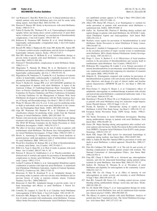 e188        Fuster et al.                                                                                                                 JACC Vol. 57, No. 11, 2011
            ACC/AHA/ESC Practice Guidelines                                                                                                 March 15, 2011:e101–98

415. van Walraven C, Hart RG, Wells GA, et al. A clinical prediction rule to              tors [published erratum appears in N Engl J Med 1993;328(2):148].
     identify patients with atrial ﬁbrillation and a low risk for stroke while            N Engl J Med. 1992;327:1406 –12.
     taking aspirin. Arch Intern Med. 2003;163:936 – 43.                           438.   Albers GW, Diener HC, Frison L, et al. Ximelagatran vs. warfarin for
416. Petersen P, Hansen JM. Stroke in thyrotoxicosis with atrial ﬁbrillation.             stroke prevention in patients with nonvalvular atrial ﬁbrillation: a
     Stroke. 1988;19:15– 8.                                                               randomized trial. JAMA. 2005;293:690 – 8.
417. Fatkin D, Kuchar DL, Thorburn CW, et al. Transesophageal echocardi-           439.   Gullov AL, Koefoed BG, Petersen P. Bleeding during warfarin and
     ography before and during direct current cardioversion of atrial ﬁbril-              aspirin therapy in patients with atrial ﬁbrillation: the AFASAK 2 study.
     lation: evidence for “atrial stunning” as a mechanism of thromboembolic              Atrial Fibrillation Aspirin and Anticoagulation. Arch Intern Med.
     complications. J Am Coll Cardiol. 1994;23:307–16.                                    1999;159:1322– 8.
418. Robinson K, Frenneaux MP, Stockins B, et al. Atrial ﬁbrillation in            440.   Warfarin versus aspirin for prevention of thromboembolism in atrial
     hypertrophic cardiomyopathy: a longitudinal study. J Am Coll Cardiol.                ﬁbrillation: Stroke Prevention in Atrial Fibrillation II Study. Lancet.
     1990;15:1279 – 85.                                                                   1994;343:687–91.
419. Russell JW, Biller J, Hajduczok ZD, Jones MP, Kerber RE, Adams HP,            441.   Morocutti C, Amabile G, Fattapposta F, et al. Indobufen versus warfarin
     Jr. Ischemic cerebrovascular complications and risk factors in idiopathic            in the secondary prevention of major vascular events in nonrheumatic
     hypertrophic subaortic stenosis. Stroke. 1991;22:1143–7.                             atrial ﬁbrillation. SIFA (Studio Italiano Fibrillazione Atriale) Investiga-
420. Hart RG, Benavente O, McBride R, et al. Antithrombotic therapy to                    tors. Stroke. 1997;28:1015–21.
     prevent stroke in patients with atrial ﬁbrillation: a meta-analysis. Ann      442.   Pengo V, Zasso A, Barbero F, et al. Effectiveness of ﬁxed minidose
     Intern Med. 1999;131:492–501.                                                        warfarin in the prevention of thromboembolism and vascular death in
421. Petersen P. Thromboembolic complications in atrial ﬁbrillation. Stroke.              nonrheumatic atrial ﬁbrillation. Am J Cardiol. 1998;82:433–7.
     1990;21:4 –13.                                                                443.   Hellemons BS, Langenberg M, Lodder J, et al. Primary prevention of
422. Shigematsu Y, Hamada M, Mukai M, et al. Mechanism of atrial                          arterial thromboembolism in non-rheumatic atrial ﬁbrillation in primary
     ﬁbrillation and increased incidence of thromboembolism in patients with              care: randomised controlled trial comparing two intensities of coumarin
     hypertrophic cardiomyopathy. Jpn Circ J. 1995;59:329 –36.                            with aspirin. BMJ. 1999;319:958 – 64.
423. Higashikawa M, Nakamura Y, Yoshida M, et al. Incidence of ischemic            444.   Halperin JL. Ximelagatran compared with warfarin for prevention of
     strokes in hypertrophic cardiomyopathy is markedly increased if com-                 thromboembolism in patients with nonvalvular atrial ﬁbrillation: Ratio-
     plicated by atrial ﬁbrillation. Jpn Circ J. 1997;61:673– 81.                         nale, objectives, and design of a pair of clinical studies and baseline
424. Fuster V, Ryden LE, Asinger RW, et al. ACC/AHA/ESC guidelines for                    patient characteristics (SPORTIF III and V). Am Heart J. 2003;146:
     the management of patients with atrial ﬁbrillation. A report of the                  431– 8.
     American College of Cardiology/American Heart Association Task                445.   Perez-Gomez F, Alegria E, Berjon J, et al. Comparative effects of
     Force on Practice Guidelines and the European Society of Cardiology                  antiplatelet, anticoagulant, or combined therapy in patients with valvular
     Committee for Practice Guidelines and Policy Conferences (Committee                  and nonvalvular atrial ﬁbrillation: a randomized multicenter study. J Am
     to Develop Guidelines for the Management of Patients With Atrial
                                                                                          Coll Cardiol. 2004;44:1557– 66.
     Fibrillation) developed in collaboration with the North American Soci-
                                                                                   446.   Harenberg J, Weuster B, Pﬁtzer M, et al. Prophylaxis of embolic events
     ety of Pacing and Electrophysiology. Eur Heart J. 2001;22:1852–923.
                                                                                          in patients with atrial ﬁbrillation using low molecular weight heparin.
425. Wang TJ, Massaro JM, Levy D, et al. A risk score for predicting stroke
                                                                                          Semin Thromb Hemost. 1993;19 Suppl 1:116 –21.
     or death in individuals with new-onset atrial ﬁbrillation in the commu-
                                                                                   447.   Posada IS, Barriales V. Alternate-day dosing of aspirin in atrial
     nity: the Framingham Heart Study. JAMA. 2003;290:1049 –56.
                                                                                          ﬁbrillation. LASAF Pilot Study Group. Am Heart J. 1999;138:137– 43.
426. Gage BF, Waterman AD, Shannon W, et al. Validation of clinical
                                                                                   448.   European Stroke Prevention Study. ESPS Group. Stroke. 1990;21:
     classiﬁcation schemes for predicting stroke: results from the National
                                                                                          1122–30.
     Registry of Atrial Fibrillation. JAMA. 2001;285:2864 –70.
                                                                                   449.   The Stroke Prevention in Atrial Fibrillation Investigators. Bleeding
427. Patients with nonvalvular atrial ﬁbrillation at low risk of stroke during
                                                                                          during antithrombotic therapy in patients with atrial ﬁbrillation. Arch
     treatment with aspirin: Stroke Prevention in Atrial Fibrillation III Study.
                                                                                          Intern Med. 1996;156:409 –16.
     The SPAF III Writing Committee for the Stroke Prevention in Atrial
                                                                                   450.   Gorter JW. Major bleeding during anticoagulation after cerebral isch-
     Fibrillation Investigators. JAMA. 1998;279:1273–7.
                                                                                          emia: patterns and risk factors. Stroke Prevention In Reversible Ischemia
428. The effect of low-dose warfarin on the risk of stroke in patients with
     nonrheumatic atrial ﬁbrillation. The Boston Area Anticoagulation Trial               Trial (SPIRIT). European Atrial Fibrillation Trial (EAFT) study groups.
     for Atrial Fibrillation Investigators. N Engl J Med. 1990;323:1505–11.               Neurology. 1999;53:1319 –27.
429. Howitt A, Armstrong D. Implementing evidence based medicine in                451.   Hylek EM, Singer DE. Risk factors for intracranial hemorrhage in
     general practice: audit and qualitative study of antithrombotic treatment            outpatients taking warfarin. Ann Intern Med. 1994;120:897–902.
     for atrial ﬁbrillation. BMJ. 1999;318:1324 –7.                                452.   Odén A, Fahlén M, Hart RG. Optimal INR for prevention of stroke and
430. Wood KA, Eisenberg SJ, Kalman JM, et al. Risk of thromboembolism                     death in atrial ﬁbrillation: a critical appraisal. Thromb Res. 2006;117:
     in chronic atrial ﬂutter. Am J Cardiol. 1997;79:1043–7.                              493–9.
431. Biblo LA, Yuan Z, Quan KJ, et al. Risk of stroke in patients with atrial      453.   Fihn SD, Callahan CM, Martin DC, et al. The risk for and severity of
     ﬂutter. Am J Cardiol. 2001;87:346 –9, A9.                                            bleeding complications in elderly patients treated with warfarin. The
432. Petersen P, Boysen G, Godtfredsen J, et al. Placebo-controlled, ran-                 National Consortium of Anticoagulation Clinics. Ann Intern Med.
     domised trial of warfarin and aspirin for prevention of thromboembolic               1996;124:970 –9.
     complications in chronic atrial ﬁbrillation. The Copenhagen AFASAK            454.   Fang MC, Chang Y, Hylek EM, et al. Advanced age, anticoagulation
     study. Lancet. 1989;1:175–9.                                                         intensity, and risk for intracranial hemorrhage among patients taking
433. Lechat P, Lardoux H, Mallet A, et al. Anticoagulant (ﬂuindione)-aspirin              warfarin for atrial ﬁbrillation. Ann Intern Med. 2004;141:745–52.
     combination in patients with high-risk atrial ﬁbrillation. A randomized       455.   Sudlow M, Thomson R, Thwaites B, et al. Prevalence of atrial
     trial (Fluindione, Fibrillation Auriculaire, Aspirin et Contraste Spontane;          ﬁbrillation and eligibility for anticoagulants in the community. Lancet.
     FFAACS). Cerebrovasc Dis. 2001;12:245–52.                                            1998;352:1167–71.
434. Benavente O, Hart R, Koudstaal P, et al. Antiplatelet therapy for             456.   Hylek EM, Go AS, Chang Y, et al. Effect of intensity of oral
     preventing stroke in patients with non-valvular atrial ﬁbrillation and no            anticoagulation on stroke severity and mortality in atrial ﬁbrillation.
     previous history of stroke or transient ischemic attacks. Cochrane                   N Engl J Med. 2003;349:1019 –26.
     Database Syst Rev. 2000;CD001925.                                             457.   Hart RG, Tonarelli SB, Pearce LA. Avoiding central nervous system
435. Benavente O, Hart RG. Antiplatelet therapy to prevent stroke: risk of                bleeding during antithrombotic therapy: recent data and ideas. Stroke.
     brain hemorrhage and efﬁcacy in atrial ﬁbrillation. J Neurol Sci.                    2005;36:1588 –93.
     1997;153:110.                                                                 458.   Go AS, Hylek EM, Chang Y, et al. Anticoagulation therapy for stroke
436. Connolly SJ, Laupacis A, Gent M, et al. Canadian Atrial Fibrillation                 prevention in atrial ﬁbrillation: how well do randomized trials translate
     Anticoagulation (CAFA) Study. J Am Coll Cardiol. 1991;18:349 –55.                    into clinical practice? JAMA. 2003;290:2685–92.
437. Ezekowitz MD, Bridgers SL, James KE, et al. Warfarin in the preven-           459.   The efﬁcacy of aspirin in patients with atrial ﬁbrillation. Analysis of
     tion of stroke associated with nonrheumatic atrial ﬁbrillation. Veterans             pooled data from 3 randomized trials. The Atrial Fibrillation Investiga-
     Affairs Stroke Prevention in Nonrheumatic Atrial Fibrillation Investiga-             tors. Arch Intern Med. 1997;157:1237– 40.
 