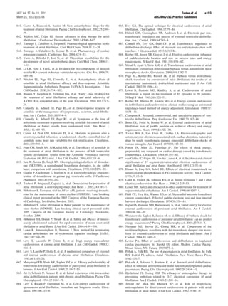 JACC Vol. 57, No. 11, 2011                                                                                                            Fuster et al.             e193
March 15, 2011:e101–98                                                                                             ACC/AHA/ESC Practice Guidelines

641. Castro A, Bianconi L, Santini M. New antiarrhythmic drugs for the               665. Ewy GA. The optimal technique for electrical cardioversion of atrial
     treatment of atrial ﬁbrillation. Pacing Clin Electrophysiol. 2002;25:249 –           ﬁbrillation. Clin Cardiol. 1994;17:79 – 84.
     59.                                                                             666. Dalzell GW, Cunningham SR, Anderson J, et al. Electrode pad size,
642. Wijffels MC, Crijns HJ. Recent advances in drug therapy for atrial                   transthoracic impedance and success of external ventricular deﬁbrilla-
     ﬁbrillation. J Cardiovasc Electrophysiol. 2003;14:S40 –S47.                          tion. Am J Cardiol. 1989;64:741– 4.
643. Tamargo J, Caballero R, Delpon E. Pharmacological approaches in the             667. Connell PN, Ewy GA, Dahl CF, et al. Transthoracic impedance to
     treatment of atrial ﬁbrillation. Curr Med Chem. 2004;11:13–28.                       deﬁbrillator discharge. Effect of electrode size and electrode-chest wall
644. Tamargo J, Caballero R, Gomez R, et al. Pharmacology of cardiac                      interface. J Electrocardiol. 1973;6:313-M.
     potassium channels. Cardiovasc Res. 2004;62:9 –33.                              668. Kerber RE, Jensen SR, Grayzel J, et al. Elective cardioversion: inﬂuence
645. Varro A, Biliczki P, Iost N, et al. Theoretical possibilities for the                of paddle-electrode location and size on success rates and energy
     development of novel antiarrhythmic drugs. Curr Med Chem. 2004;11:                   requirements. N Engl J Med. 1981;305:658 – 62.
     1–11.                                                                           669. Mittal S, Ayati S, Stein KM, et al. Transthoracic cardioversion of atrial
646. Li GR, Feng J, Yue L, et al. Evidence for two components of delayed                  ﬁbrillation: comparison of rectilinear biphasic versus damped sine wave
     rectiﬁer K current in human ventricular myocytes. Circ Res. 1996;78:                 monophasic shocks. Circulation. 2000;101:1282–7.
     689 –96.                                                                        670. Page RL, Kerber RE, Russell JK, et al. Biphasic versus monophasic
647. Pritchett EL, Page RL, Connolly SJ, et al. Antiarrhythmic effects of                 shock waveform for conversion of atrial ﬁbrillation: the results of an
     azimilide in atrial ﬁbrillation: efﬁcacy and dose-response. Azimilide                international randomized, double-blind multicenter trial. J Am Coll
     Supraventricular Arrhythmia Program 3 (SVA-3) Investigators. J Am                    Cardiol. 2002;39:1956 – 63.
     Coll Cardiol. 2000;36:794 – 802.                                                671. Lown B, Perlroth MG, Kaidbey S, et al. Cardioversion of atrial
648. Blaauw Y, Gogelein H, Tieleman RG, et al. “Early” class III drugs for                ﬁbrillation: a report on the treatment of 65 episodes in 50 patients.
     the treatment of atrial ﬁbrillation: efﬁcacy and atrial selectivity of               N Engl J Med. 1963;269:325–31.
     AVE0118 in remodeled atria of the goat. Circulation. 2004;110:1717–             672. Kerber RE, Martins JB, Kienzle MG, et al. Energy, current, and success
     24.                                                                                  in deﬁbrillation and cardioversion: clinical studies using an automated
649. Connolly SJ, Schnell DJ, Page RL, et al. Dose-response relations of                  impedance-based method of energy adjustment. Circulation. 1988;77:
     azimilide in the management of symptomatic, recurrent, atrial ﬁbrilla-               1038 – 46.
     tion. Am J Cardiol. 2001;88:974 –9.                                             673. Crampton R. Accepted, controversial, and speculative aspects of ven-
650. Connolly SJ, Schnell DJ, Page RL, et al. Symptoms at the time of                     tricular deﬁbrillation. Prog Cardiovasc Dis. 1980;23:167– 86.
     arrhythmia recurrence in patients receiving azimilide for control of atrial     674. Botto GL, Politi A, Bonini W, et al. External cardioversion of atrial
     ﬁbrillation or ﬂutter: results from randomized trials. Am Heart J.                   ﬁbrillation: role of paddle position on technical efﬁcacy and energy
     2003;146:489 –93.                                                                    requirements. Heart. 1999;82:726 –30.
651. Camm AJ, Pratt CM, Schwartz PJ, et al. Mortality in patients after a            675. Tacker WA Jr, Van Vleet JF, Geddes LA. Electrocardiographic and
     recent myocardial infarction: a randomized, placebo-controlled trial of              serum enzymic alterations associated with cardiac alterations induced in
     azimilide using heart rate variability for risk stratiﬁcation. Circulation.          dogs by single transthoracic damped sinusoidal deﬁbrillator shocks of
     2004;109:990 – 6.                                                                    various strengths. Am Heart J. 1979;98:185–93.
652. Pratt CM, Singh SN, Al Khalidi HR, et al. The efﬁcacy of azimilide in           676. Patton JN, Allen JD, Pantridge JF. The effects of shock energy,
     the treatment of atrial ﬁbrillation in the presence of left ventricular              propranolol, and verapamil on cardiac damage caused by transthoracic
     systolic dysfunction: results from the Azimilide Postinfarct Survival                countershock. Circulation. 1984;69:357– 68.
     Evaluation (ALIVE) trial. J Am Coll Cardiol. 2004;43:1211– 6.                   677. van Gelder IC, Crijns HJ, Van der Laarse A, et al. Incidence and clinical
653. Sun W, Sarma JS, Singh BN. Electrophysiological effects of dronedar-                 signiﬁcance of ST segment elevation after electrical cardioversion of
     one (SR33589), a noniodinated benzofuran derivative, in the rabbit                   atrial ﬁbrillation and atrial ﬂutter. Am Heart J. 1991;121:51– 6.
     heart: comparison with amiodarone. Circulation. 1999;100:2276 – 81.             678. Ehsani A, Ewy GA, Sobel BE. Effects of electrical countershock on
654. Gautier P, Guillemare E, Marion A, et al. Electrophysiologic character-              serum creatine phosphokinase (CPK) isoenzyme activity. Am J Cardiol.
     ization of dronedarone in guinea pig ventricular cells. J Cardiovasc                 1976;37:12– 8.
     Pharmacol. 2003;41:191–202.                                                     679. Lund M, French JK, Johnson RN, et al. Serum troponins T and I after
655. Touboul P, Brugada J, Capucci A, et al. Dronedarone for prevention of                elective cardioversion. Eur Heart J. 2000;21:245–53.
     atrial ﬁbrillation: a dose-ranging study. Eur Heart J. 2003;24:1481–7.          680. Lesser MF. Safety and efﬁcacy of in-ofﬁce cardioversion for treatment of
656. Hohnloser S. European trial in AF or AFL patients receiving droneda-                 supraventricular arrhythmias. Am J Cardiol. 1990;66:1267– 8.
     rone for the maintenance of sinus rhythm (EURIDIS). Late breaking               681. Dahl CF, Ewy GA, Warner ED, et al. Myocardial necrosis from direct
     clinical report presented at the 2005 Congress of the European Society               current countershock. Effect of paddle electrode size and time interval
     of Cardiology, Stockholm, Sweden; 2005.                                              between discharges. Circulation. 1974;50:956 – 61.
657. Hohnloser S. Atrial ﬁbrillation or ﬂutter patients for the maintenance of       682. Joglar JA, Hamdan MH, Ramaswamy K, et al. Initial energy for elective
     sinus rhythm (ADONIS). Late breaking clinical report presented at the                external cardioversion of persistent atrial ﬁbrillation. Am J Cardiol.
     2005 Congress of the European Society of Cardiology, Stockholm,                      2000;86:348 –50.
     Sweden; 2006.                                                                   683. Wozakowska-Kaplon B, Janion M, et al. Efﬁcacy of biphasic shock for
658. Hohnloser SH, Dorian P, Straub M, et al. Safety and efﬁcacy of intrave-              transthoracic cardioversion of persistent atrial ﬁbrillation: can we predict
     nously administered tedisamil for rapid conversion of recent-onset atrial            energy requirements? Pacing Clin Electrophysiol. 2004;27:764 – 8.
     ﬁbrillation or atrial ﬂutter. J Am Coll Cardiol. 2004;44:99 –104.               684. Niebauer MJ, Brewer JE, Chung MK, et al. Comparison of the
659. Lown B, Amarasingham R, Neuman J. New method for terminating                         rectilinear biphasic waveform with the monophasic damped sine wave-
     cardiac arrhythmias: use of sychronized capacitor discharge. JAMA.                   form for external cardioversion of atrial ﬁbrillation and ﬂutter. Am J
     1962;182:548 –55.                                                                    Cardiol. 2004;93:1495–9.
660. Levy S, Lacombe P, Cointe R, et al. High energy transcatheter                   685. Levine PA. Effect of cardioversion and deﬁbrillation on implanted
     cardioversion of chronic atrial ﬁbrillation. J Am Coll Cardiol. 1988;12:             cardiac pacemakers. In: Barold SS, editor. Modern Cardiac Pacing.
     514–8.                                                                               Mount Kisco, NY: Futura, 1985:875– 6.
661. Levy S, Lauribe P, Dolla E, et al. A randomized comparison of external          686. Pollak A, Falk RH. The use of pacemakers in atrial ﬁbrillation. In: Falk
     and internal cardioversion of chronic atrial ﬁbrillation. Circulation.               RH, Podrid PJ, editors. Atrial Fibrillation. New York: Raven Press,
     1992;86:1415–20.                                                                     1992:435–7.
662. Murgatroyd FD, Slade AK, Sopher SM, et al. Efﬁcacy and tolerability of          687. Prakash A, Saksena S, Mathew P, et al. Internal atrial deﬁbrillation:
     transvenous low energy cardioversion of paroxysmal atrial ﬁbrillation in             effect on sinus and atrioventricular nodal function and implanted cardiac
     humans. J Am Coll Cardiol. 1995;25:1347–53.                                          pacemakers. Pacing Clin Electrophysiol. 1997;20:2434 – 41.
663. Alt E, Schmitt C, Ammer R, et al. Initial experience with intracardiac          688. Bjerkelund CJ, Orning OM. The efﬁcacy of anticoagulant therapy in
     atrial deﬁbrillation in patients with chronic atrial ﬁbrillation. Pacing Clin        preventing embolism related to D.C. electrical conversion of atrial
     Electrophysiol. 1994;17:1067–78.                                                     ﬁbrillation. Am J Cardiol. 1969;23:208 –16.
664. Levy S, Ricard P, Gueunoun M, et al. Low-energy cardioversion of                689. Arnold AZ, Mick MJ, Mazurek RP, et al. Role of prophylactic
     spontaneous atrial ﬁbrillation. Immediate and long-term results. Circu-              anticoagulation for direct current cardioversion in patients with atrial
     lation. 1997;96:253–9.                                                               ﬁbrillation or atrial ﬂutter. J Am Coll Cardiol. 1992;19:851–5.
 