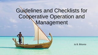 Jo B. Bitonio
Guidelines and Checklists for
Cooperative Operation and
Management
 
