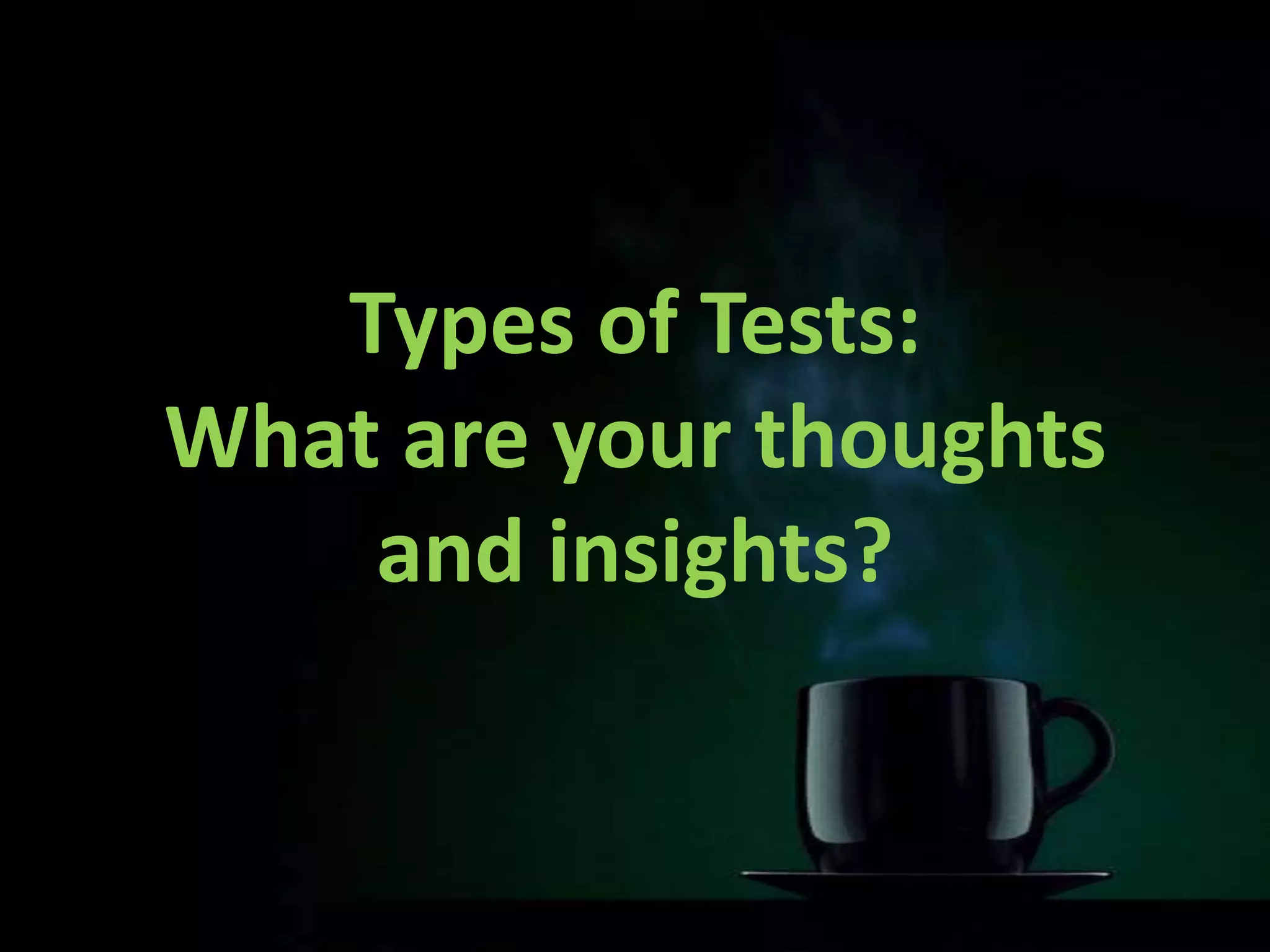Types of Tests:
What are your thoughts
and insights?
 
