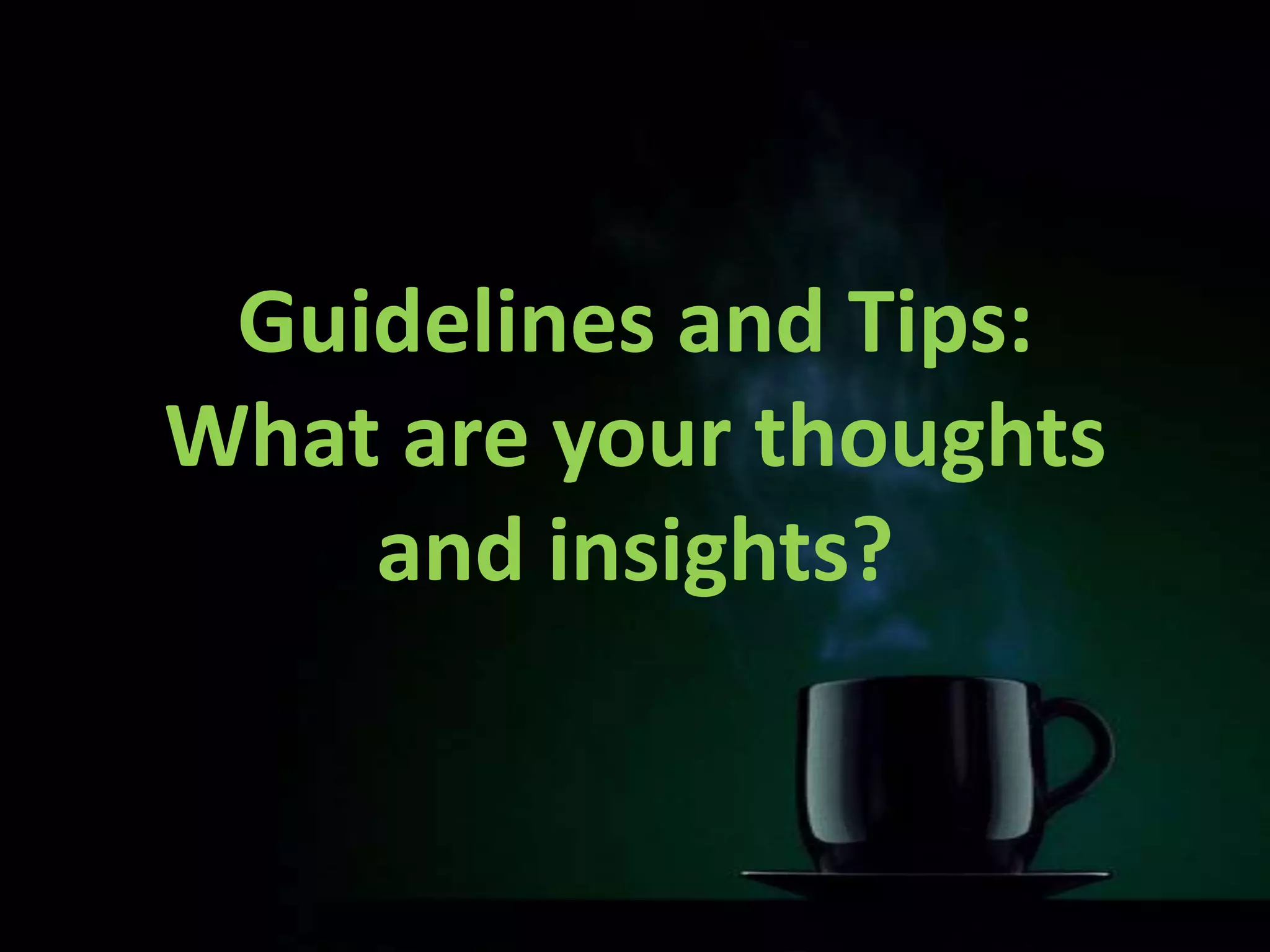 Guidelines and Tips:
What are your thoughts
and insights?
 