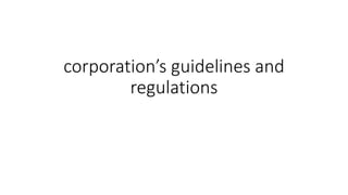 corporation’s guidelines and
regulations
 