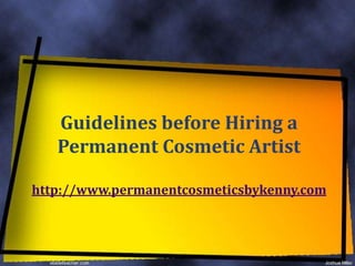 Guidelines before Hiring a Permanent Cosmetic Artisthttp://www.permanentcosmeticsbykenny.com 