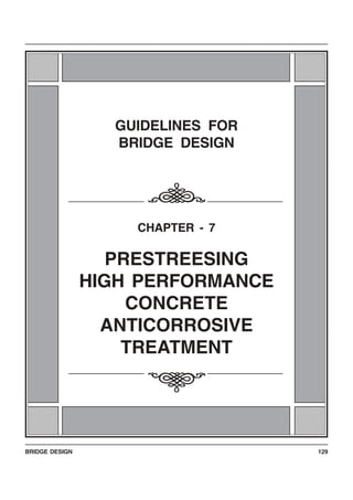 BRIDGE DESIGN 129
123456789012345678123456789012345678
123456789012345678
123456789012345678
123456789012345678
123456789012345678
123456789012345678
123456789012345678
123456789012345678
123456789012345678123456789012345678
123456789012345678
123456789012345678
123456789012345678
123456789012345678
123456789012345678
123456789012345678
123456789012345678
123456789012345678
123456789012345678
123456789012345678
123456789012345678
123456789012345678
123456789012345678
123456789012345678
123456789012345678
123456789012345678
123456789012345678
123456789012345678
123456789012345678
123456789012345678
123456789012345678
123456789012345678
123456789012345678123456789012345678
123456789012345678
123456789012345678
123456789012345678
123456789012345678
123456789012345678
123456789012345678
123456789012345678
123456789012345678123456789012345678
123456789012345678
123456789012345678
123456789012345678
123456789012345678
123456789012345678
123456789012345678
123456789012345678
123456789012345678
123456789012345678
123456789012345678
123456789012345678
123456789012345678
123456789012345678
123456789012345678
123456789012345678
123456789012345678
123456789012345678
123456789012345678
123456789012345678
123456789012345678
123456789012345678
123456789012345678
GUIDELINES FOR
BRIDGE DESIGN
CHAPTER - 7
PRESTREESING
HIGH PERFORMANCE
CONCRETE
ANTICORROSIVE
TREATMENT
i
i
 