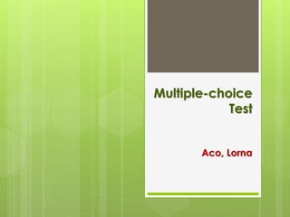 Multiple-choice
Test
Aco, Lorna
EDYTHA C. BARAQUIO
 