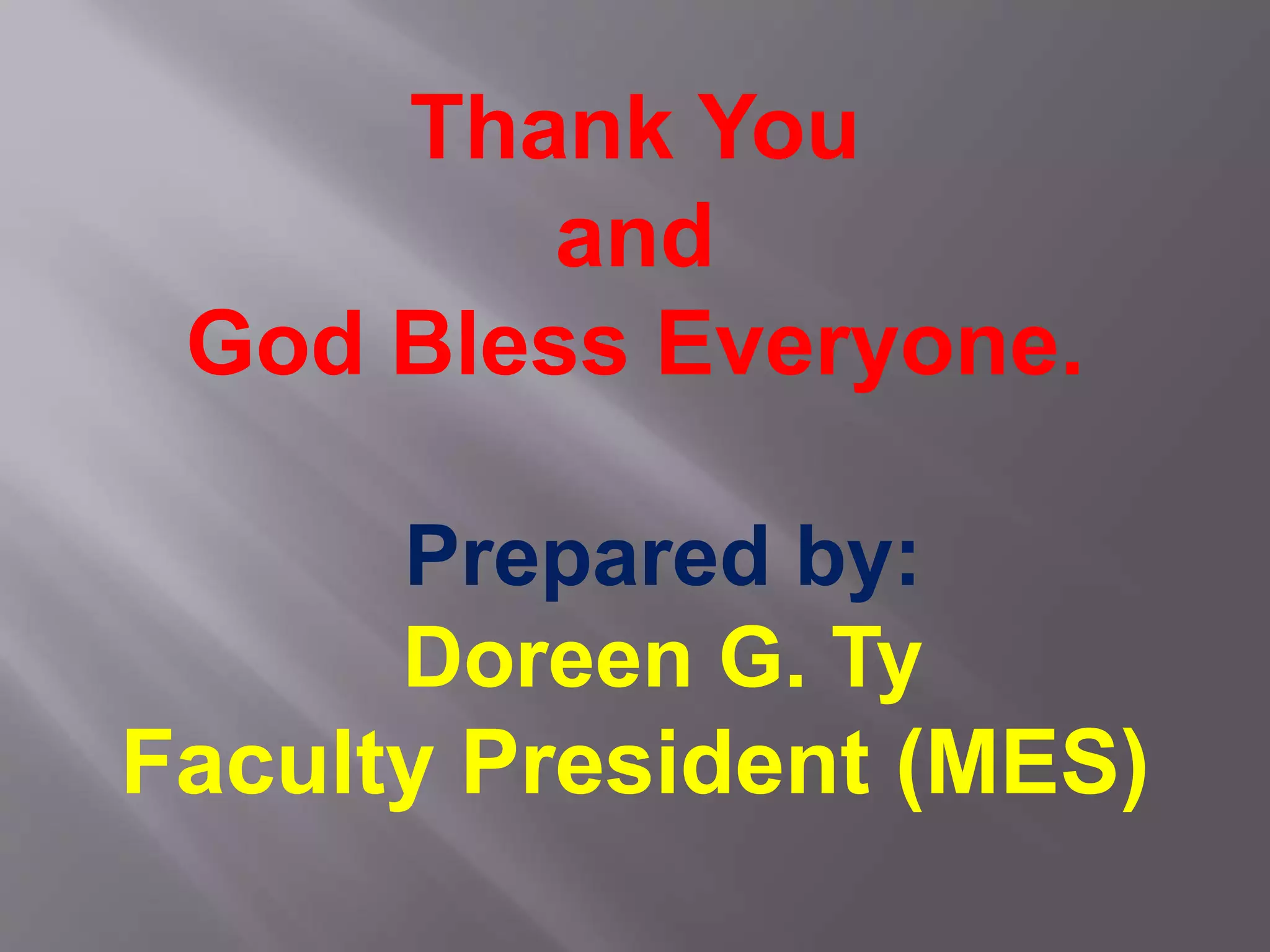 Thank You
and
God Bless Everyone.
Prepared by:
Doreen G. Ty
Faculty President (MES)
 