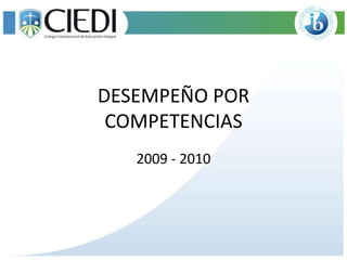 DESEMPEÑO POR
COMPETENCIAS
2009 - 2010
 