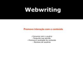 Promova interação com o conteúdo - Converse com o usuário Pergunte sua opinião  Promova a avaliação do conteúdo Reviews de usuários Webwriting 
