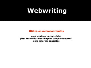 Utilize os microconteúdos para destacar o conteúdo;  para transmitir informações complementares; para reforçar conceitos Webwriting 