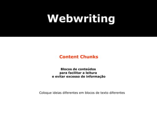 Content Chunks Webwriting Blocos de conteúdos  para facilitar a leitura  e evitar excesso de informação Coloque ideias diferentes em blocos de texto diferentes 