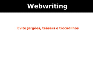 Webwriting


    Evite jargões, teasers e trocadilhos



 
 
