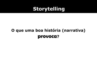  Storytelling




    O que uma boa história (narrativa)
                provoca?
                     
 
 
