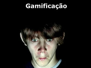 Gamificação
 