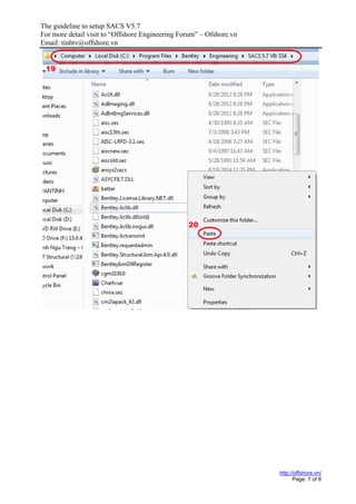 The guideline to setup SACS V5.7
For more detail visit to “Offshore Engineering Forum” – Ofshore.vn
Email: tinhtv@offshore.vn
http://offshore.vn/
Page: 7 of 8
 