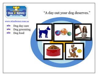 “A day out your dog deserves.”<br /> www.stixnbonez.com.au<br />,[object Object]